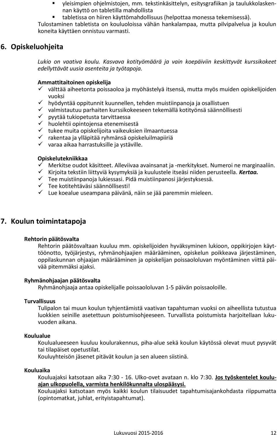 Tulostaminen tabletista on kouluoloissa vähän hankalampaa, mutta pilvipalvelua ja koulun koneita käyttäen onnistuu varmasti. Lukio on vaativa koulu.
