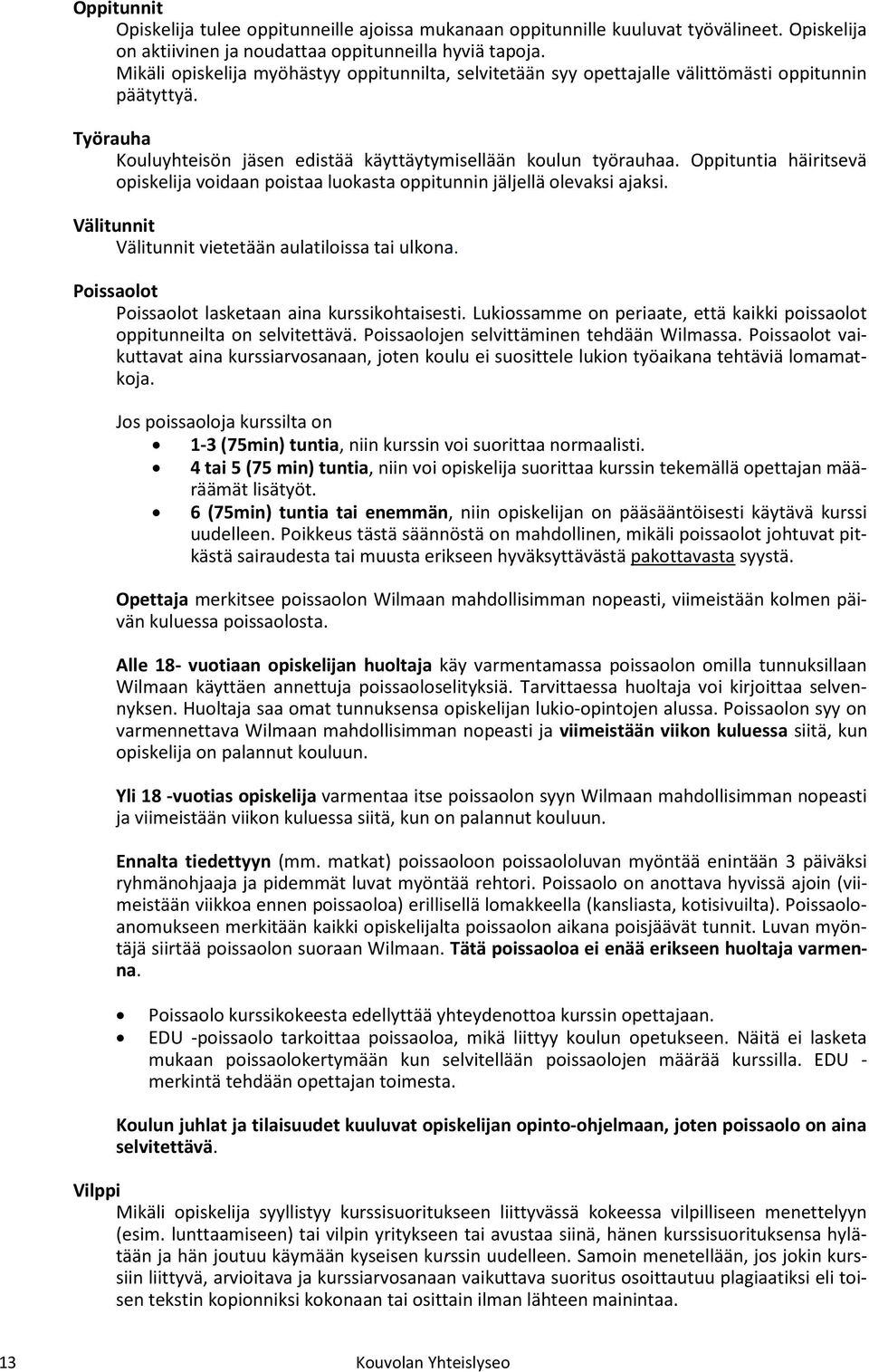 Oppituntia häiritsevä opiskelija voidaan poistaa luokasta oppitunnin jäljellä olevaksi ajaksi. Välitunnit Välitunnit vietetään aulatiloissa tai ulkona.