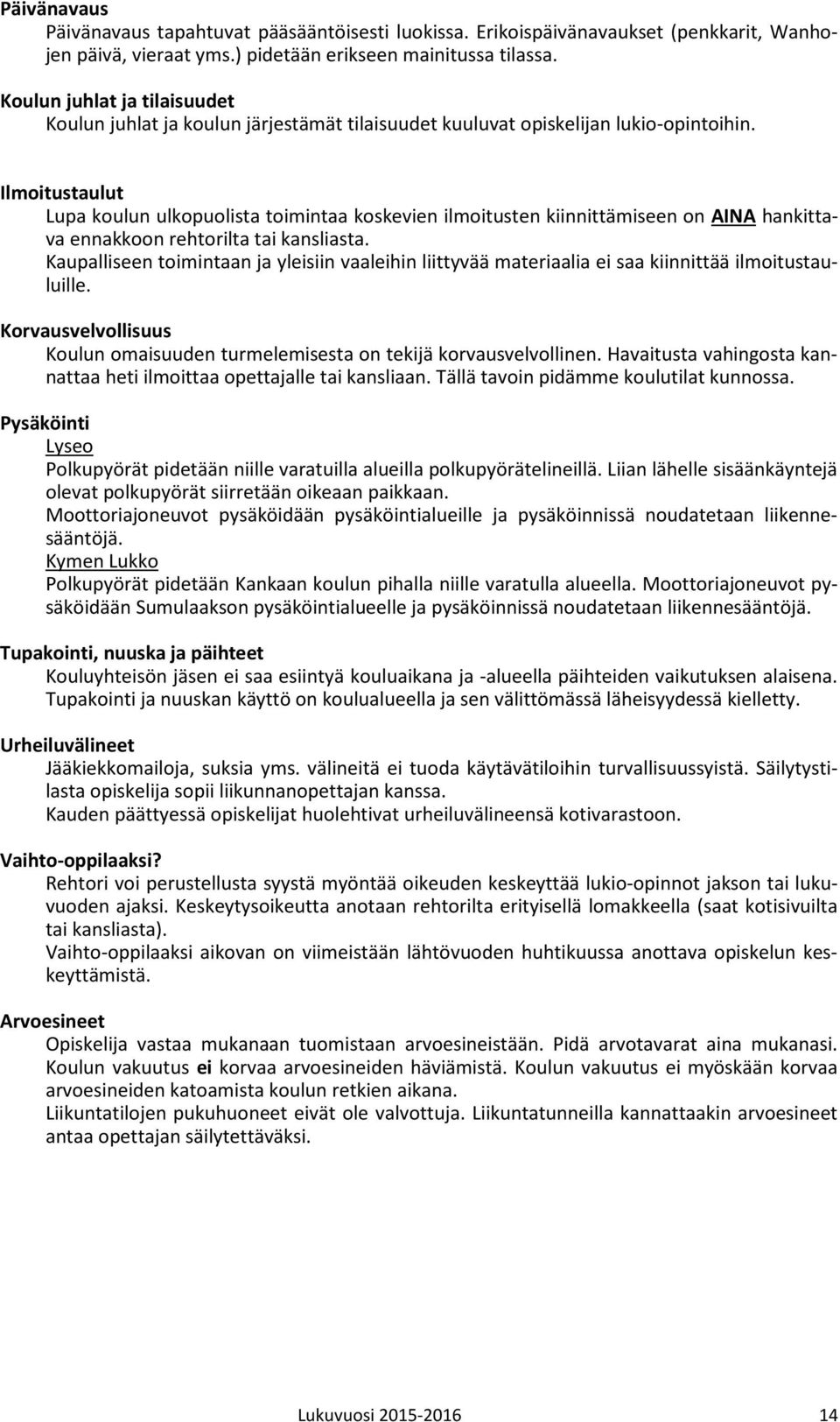 Ilmoitustaulut Lupa koulun ulkopuolista toimintaa koskevien ilmoitusten kiinnittämiseen on AINA hankittava ennakkoon rehtorilta tai kansliasta.