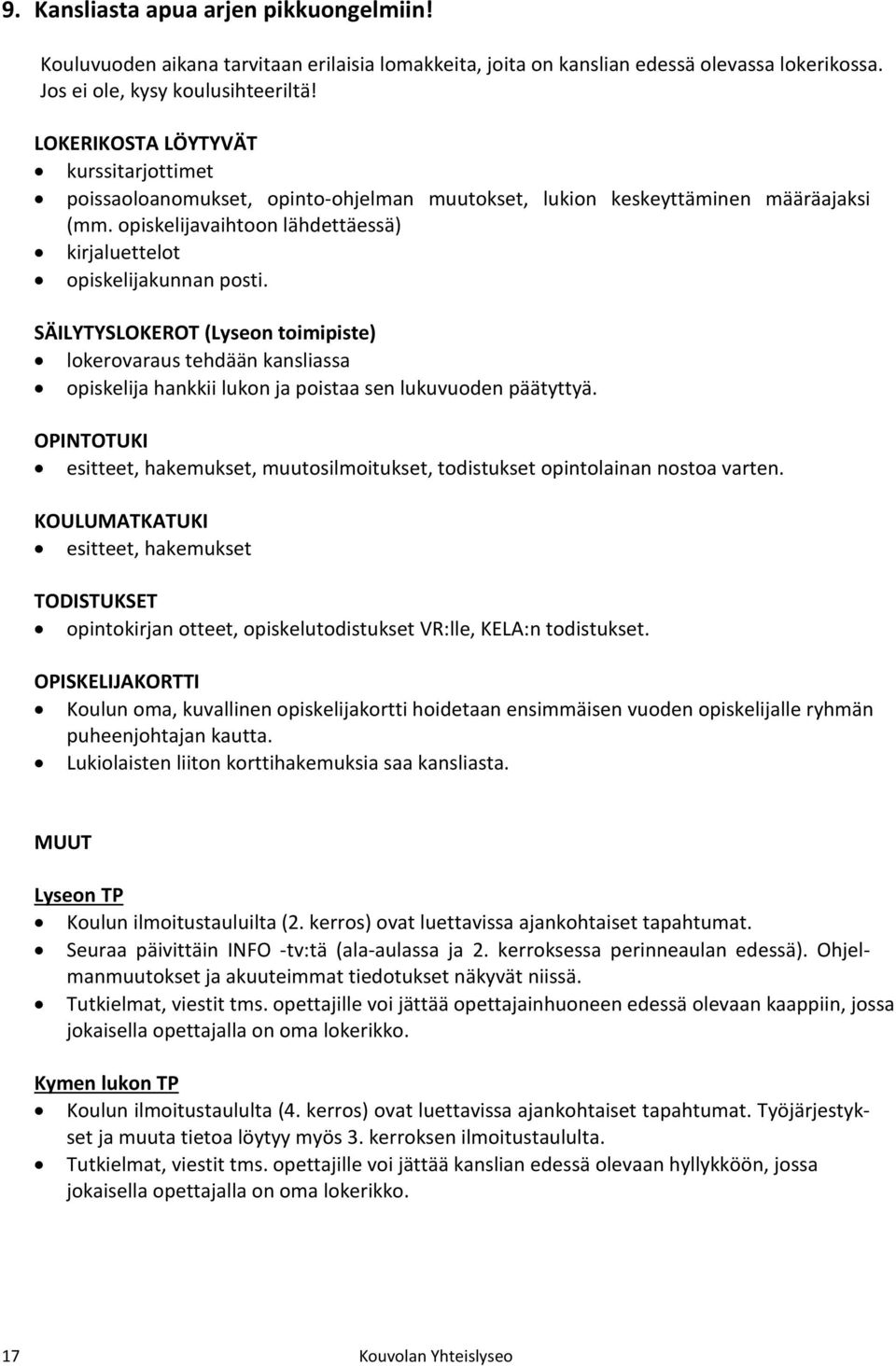 SÄILYTYSLOKEROT (Lyseon toimipiste) lokerovaraus tehdään kansliassa opiskelija hankkii lukon ja poistaa sen lukuvuoden päätyttyä.