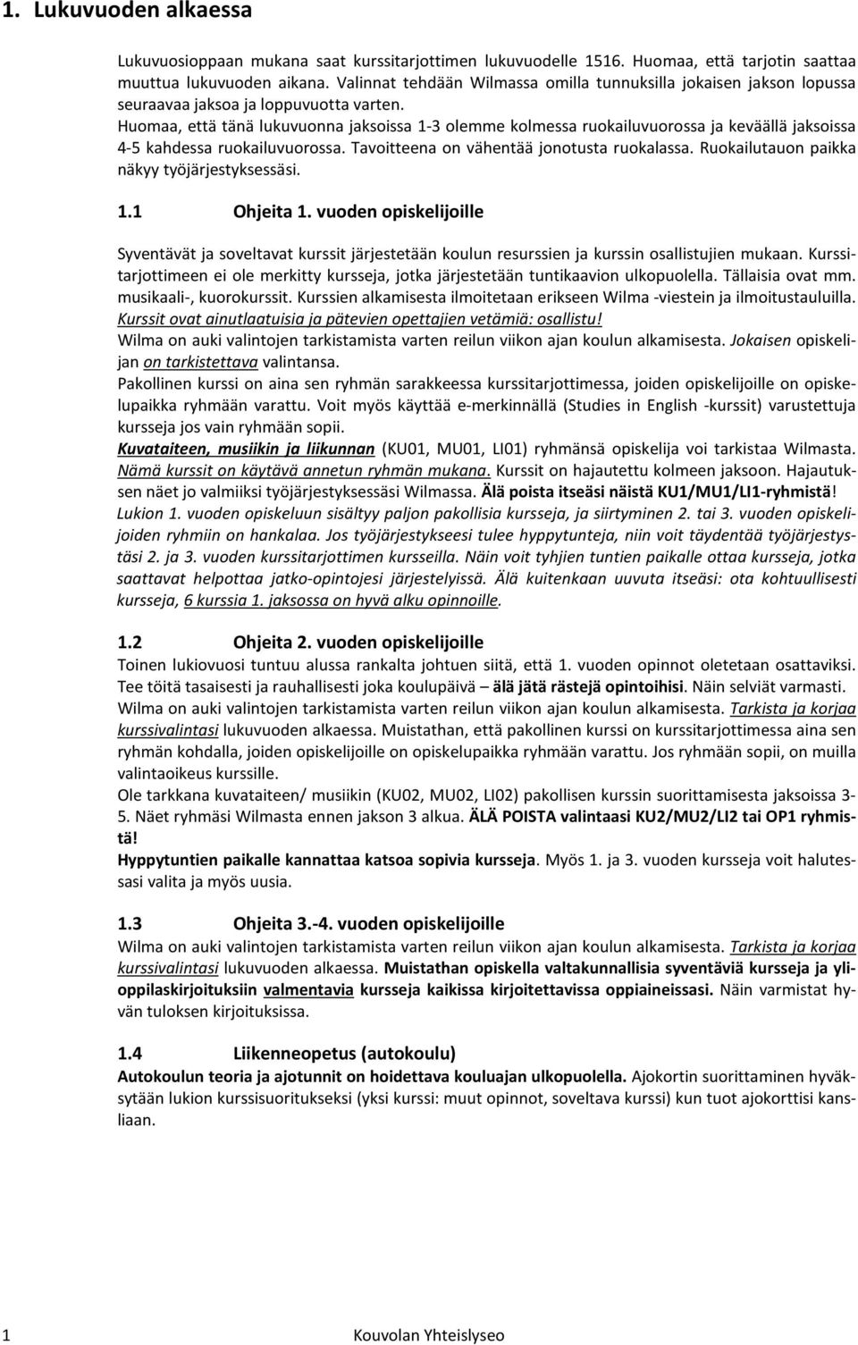 Huomaa, että tänä lukuvuonna jaksoissa 1-3 olemme kolmessa ruokailuvuorossa ja keväällä jaksoissa 4-5 kahdessa ruokailuvuorossa. Tavoitteena on vähentää jonotusta ruokalassa.