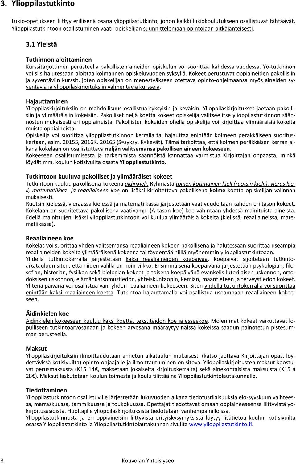 1 Yleistä Tutkinnon aloittaminen Kurssitarjottimen perusteella pakollisten aineiden opiskelun voi suorittaa kahdessa vuodessa.