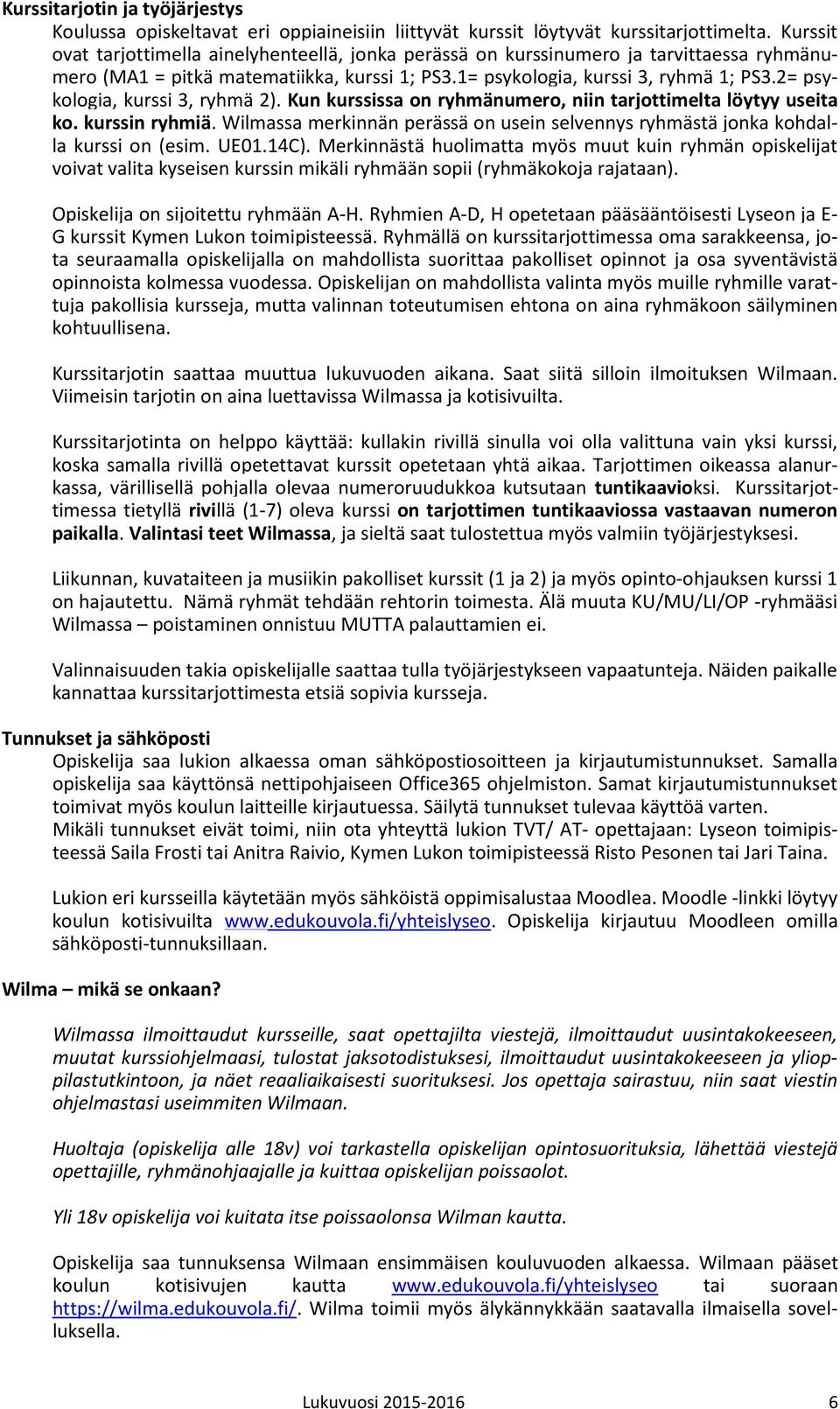 2= psykologia, kurssi 3, ryhmä 2). Kun kurssissa on ryhmänumero, niin tarjottimelta löytyy useita ko. kurssin ryhmiä.