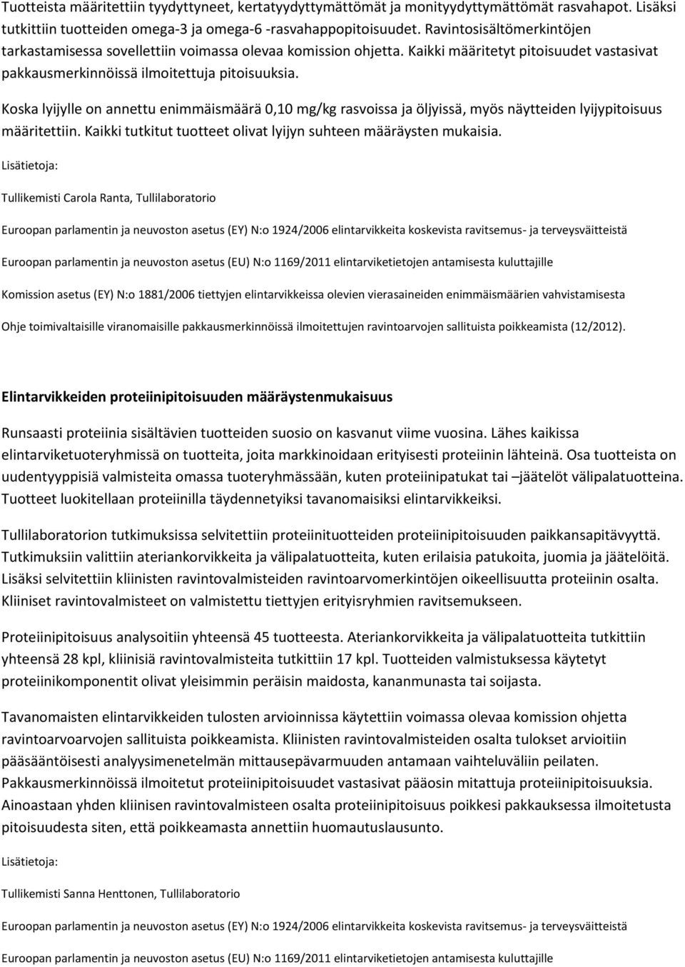 Koska lyijylle on annettu enimmäismäärä 0,10 mg/kg rasvoissa ja öljyissä, myös näytteiden lyijypitoisuus määritettiin. Kaikki tutkitut tuotteet olivat lyijyn suhteen määräysten mukaisia.