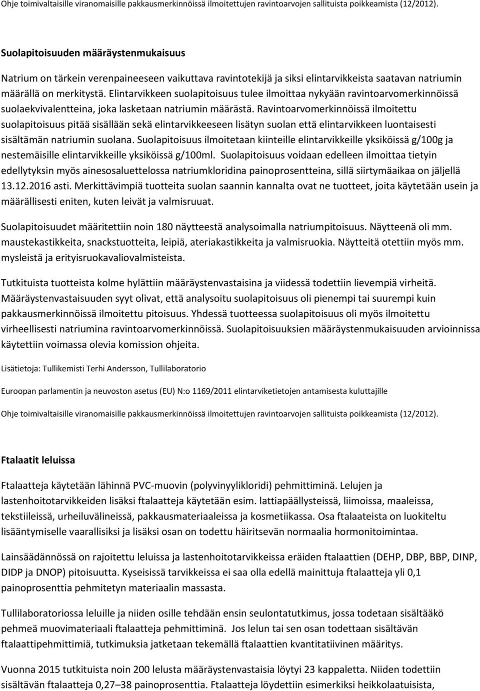 Elintarvikkeen suolapitoisuus tulee ilmoittaa nykyään ravintoarvomerkinnöissä suolaekvivalentteina, joka lasketaan natriumin määrästä.