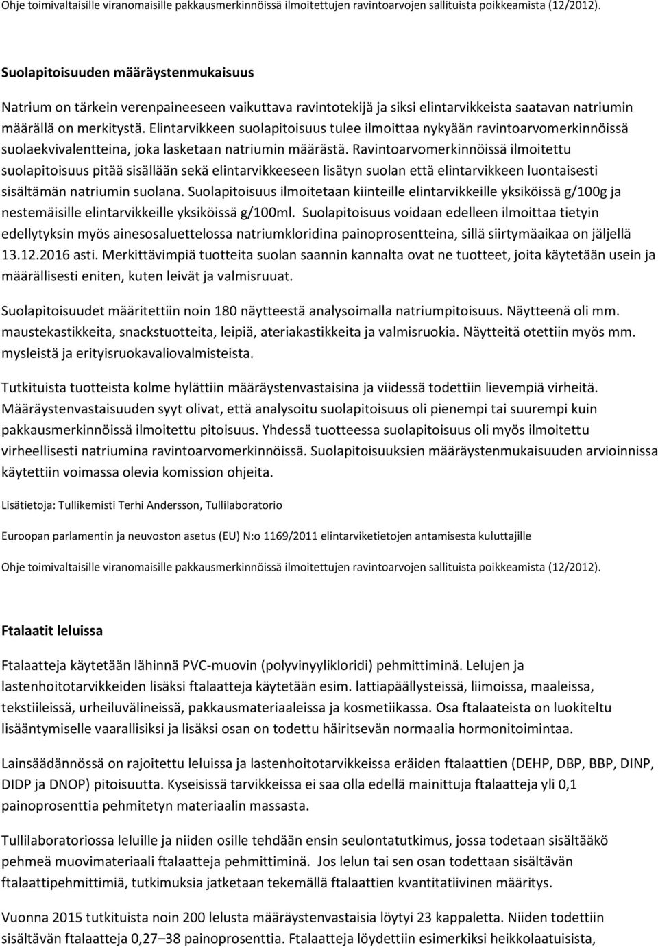 Elintarvikkeen suolapitoisuus tulee ilmoittaa nykyään ravintoarvomerkinnöissä suolaekvivalentteina, joka lasketaan natriumin määrästä.