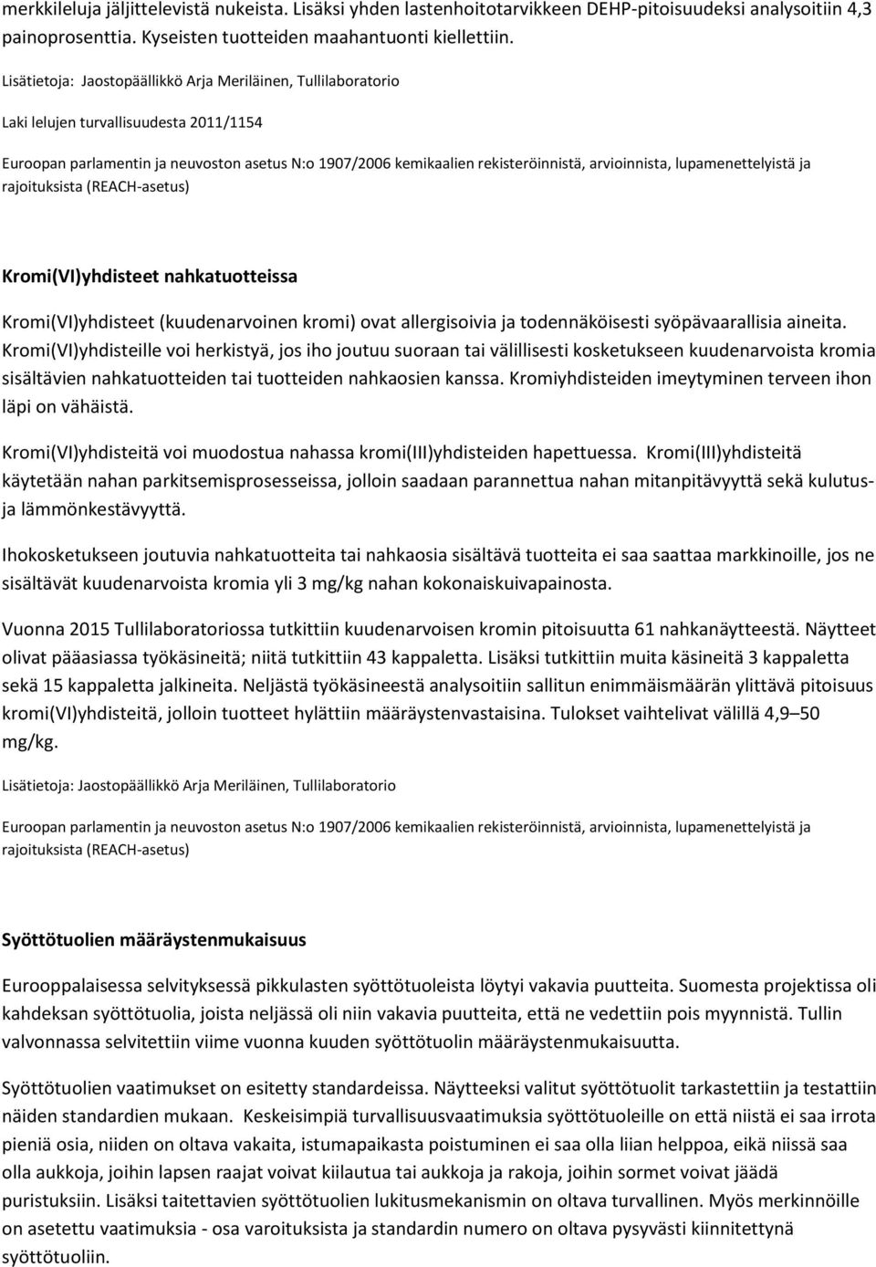 lupamenettelyistä ja rajoituksista (REACH-asetus) Kromi(VI)yhdisteet nahkatuotteissa Kromi(VI)yhdisteet (kuudenarvoinen kromi) ovat allergisoivia ja todennäköisesti syöpävaarallisia aineita.