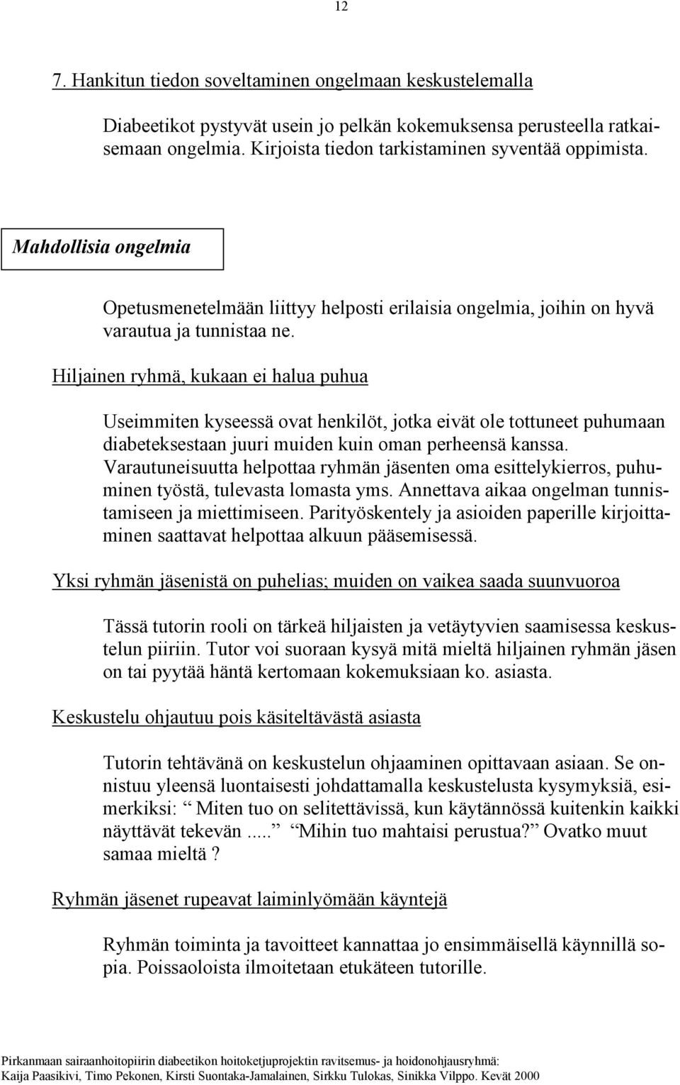 Hiljainen ryhmä, kukaan ei halua puhua Useimmiten kyseessä ovat henkilöt, jotka eivät ole tottuneet puhumaan diabeteksestaan juuri muiden kuin oman perheensä kanssa.