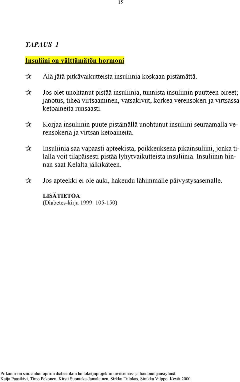 runsaasti. Korjaa insuliinin puute pistämällä unohtunut insuliini seuraamalla verensokeria ja virtsan ketoaineita.