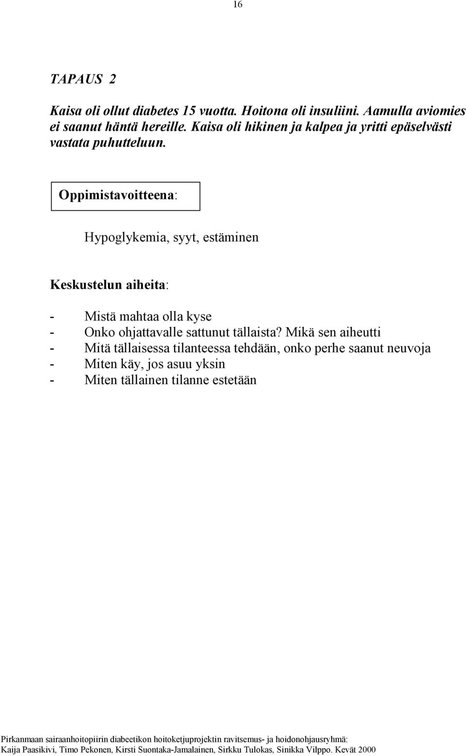 Oppimistavoitteena: Hypoglykemia, syyt, estäminen Keskustelun aiheita: - Mistä mahtaa olla kyse - Onko ohjattavalle