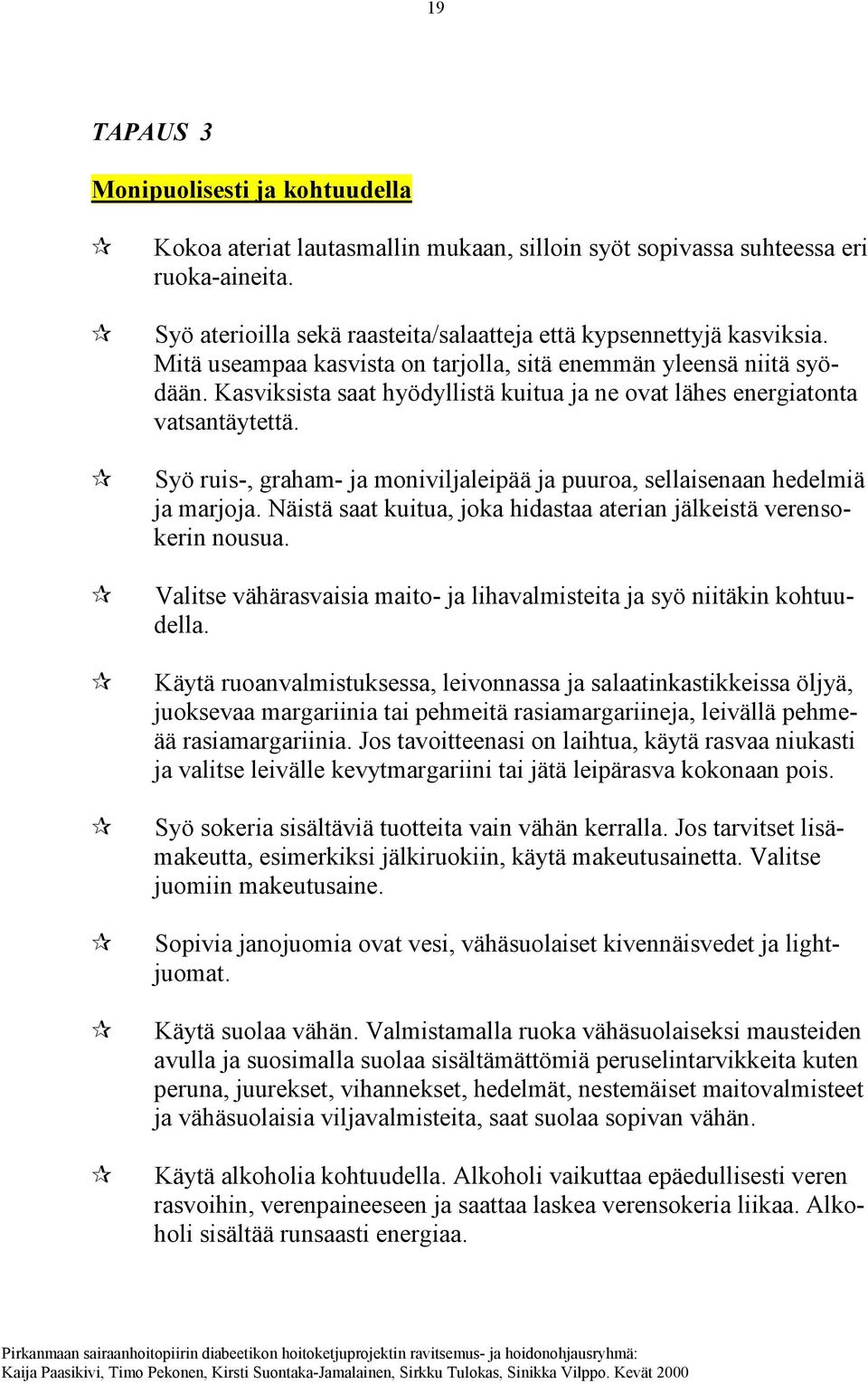 Syö ruis-, graham- ja moniviljaleipää ja puuroa, sellaisenaan hedelmiä ja marjoja. Näistä saat kuitua, joka hidastaa aterian jälkeistä verensokerin nousua.