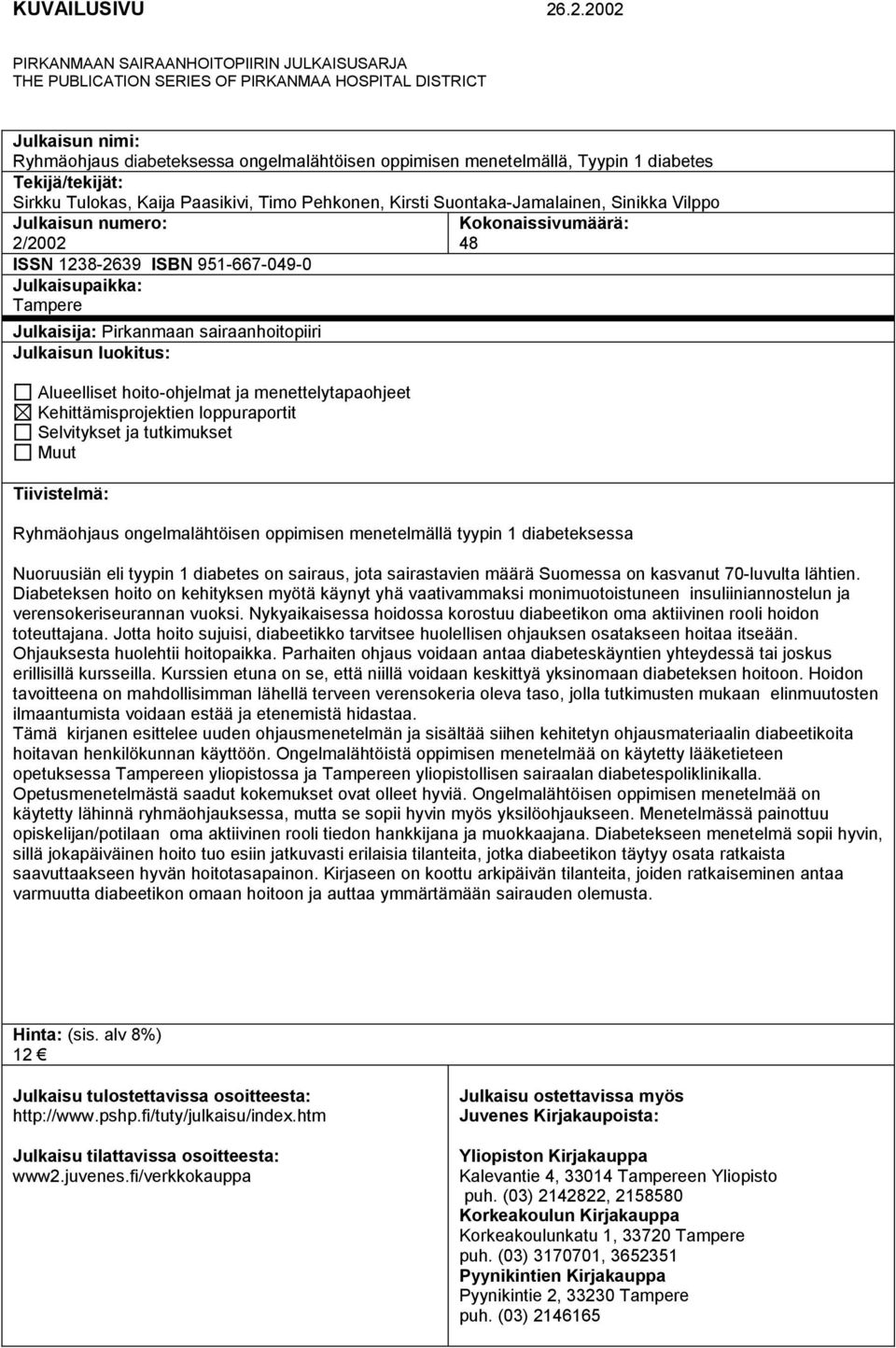 diabetes Tekijä/tekijät: Sirkku Tulokas, Kaija Paasikivi, Timo Pehkonen, Kirsti Suontaka-Jamalainen, Sinikka Vilppo Julkaisun numero: 2/2002 ISSN 1238-2639 ISBN 951-667-049-0 Julkaisupaikka: Tampere