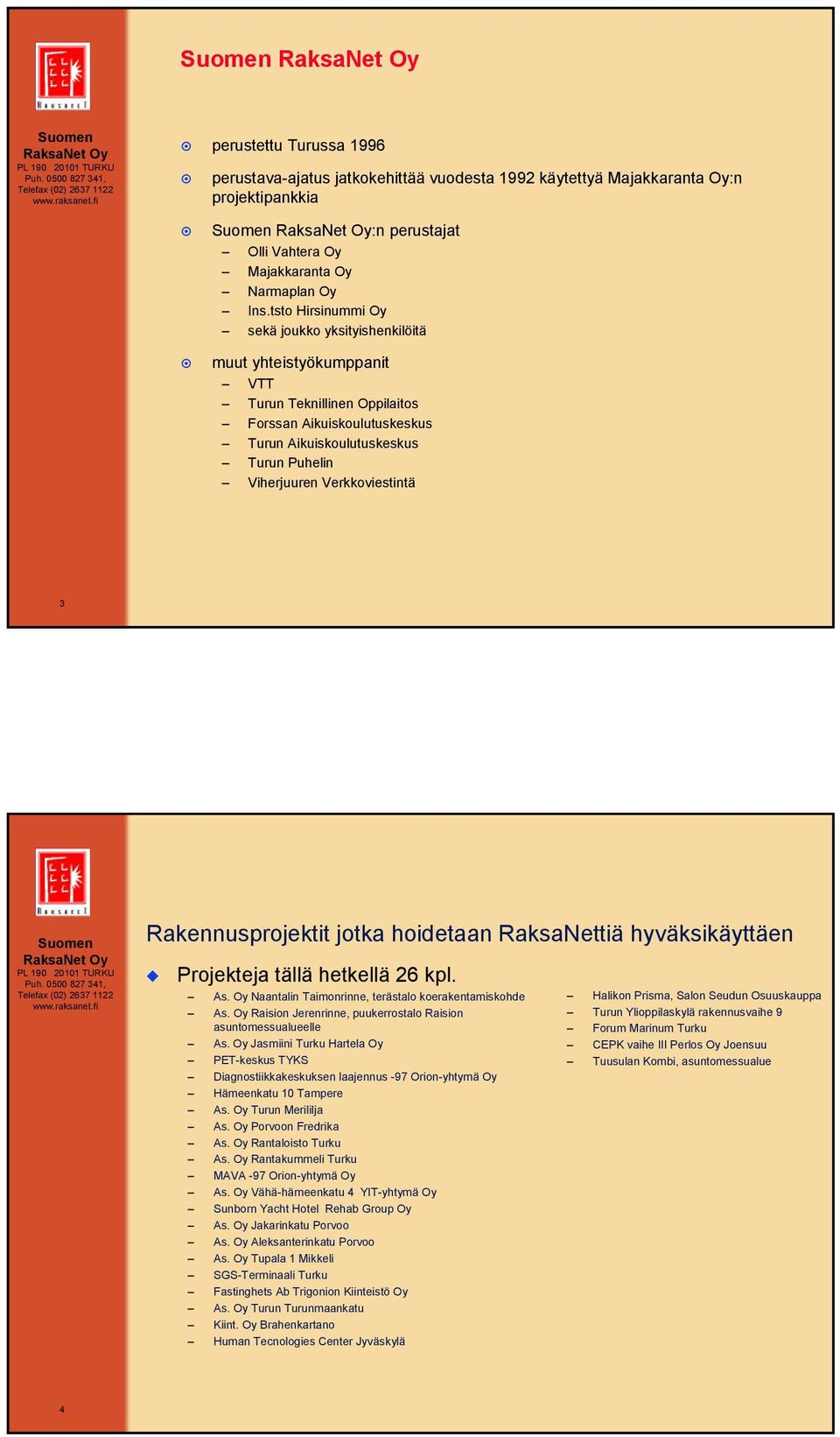 Verkkoviestintä 3 Rakennusprojektit jotka hoidetaan RaksaNettiä hyväksikäyttäen Projekteja tällä hetkellä 26 kpl. As. Oy Naantalin Taimonrinne, terästalo koerakentamiskohde As.