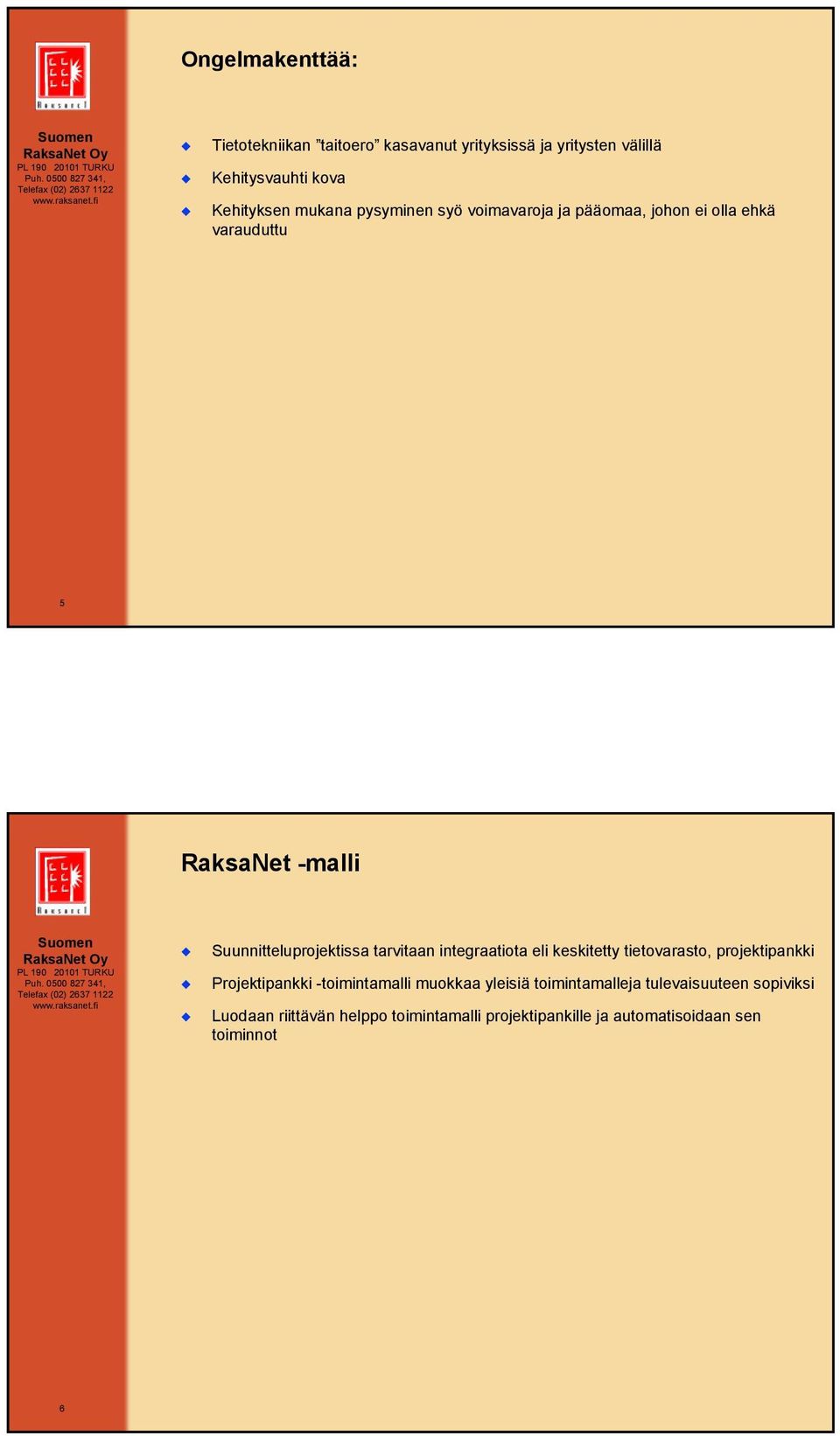 tarvitaan integraatiota eli keskitetty tietovarasto, projektipankki Projektipankki -toimintamalli muokkaa yleisiä