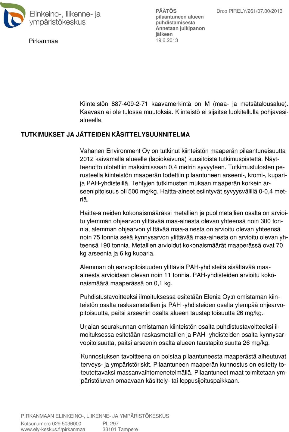 Näytteenotto ulotettiin maksimissaan 0,4 metrin syvyyteen. Tutkimustulosten perusteella kiinteistön maaperän todettiin pilaantuneen arseeni-, kromi-, kuparija PAH-yhdisteillä.