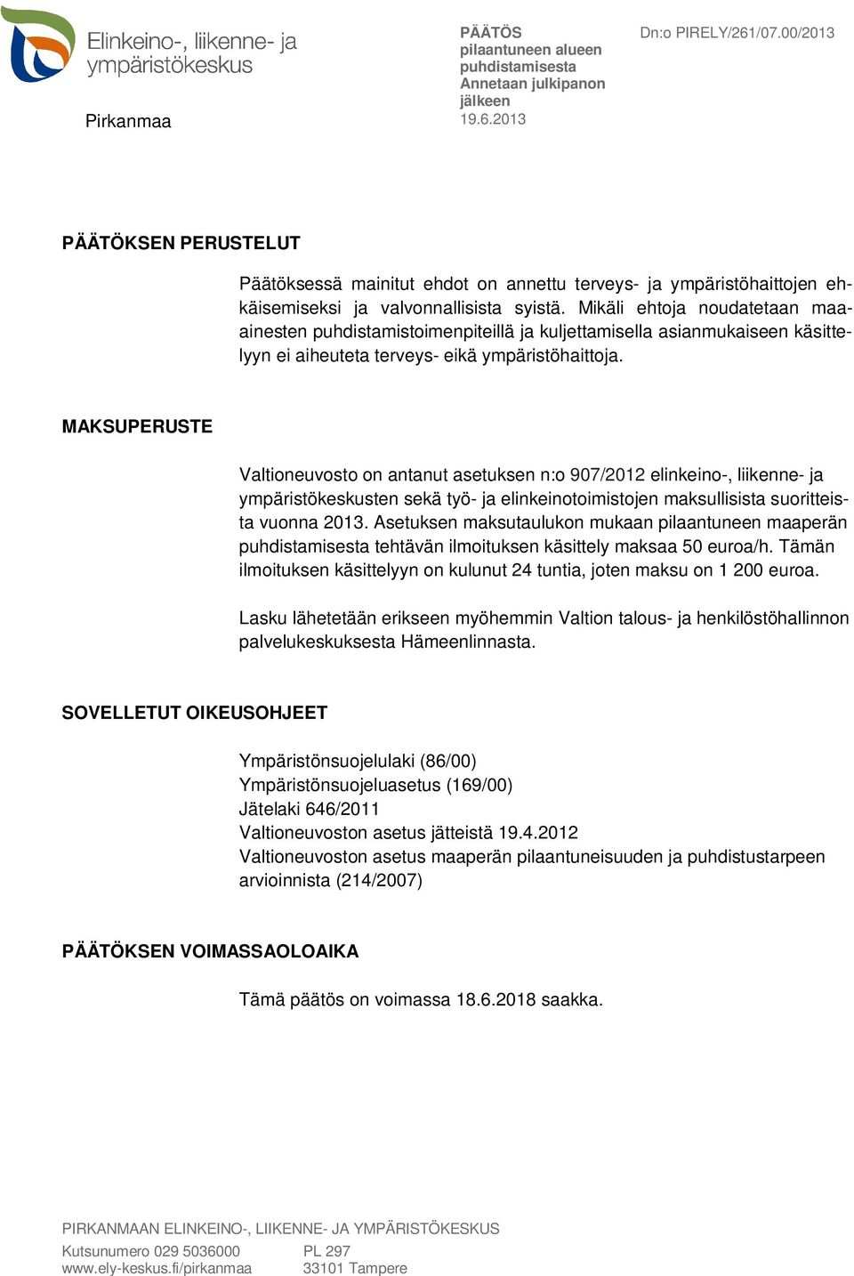 MAKSUPERUSTE Valtioneuvosto on antanut asetuksen n:o 907/2012 elinkeino-, liikenne- ja ympäristökeskusten sekä työ- ja elinkeinotoimistojen maksullisista suoritteista vuonna 2013.