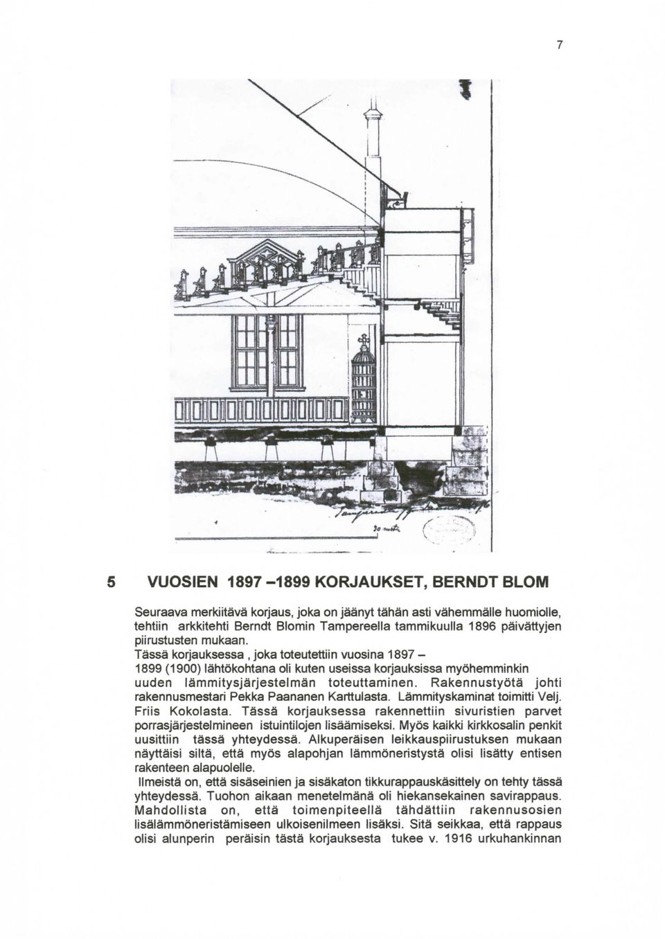 Rakennustyötä johti rakennusmestari Pekka Paananen Karttulasta. Lämmityskaminat toimitti Velj. Friis Kokolasta.