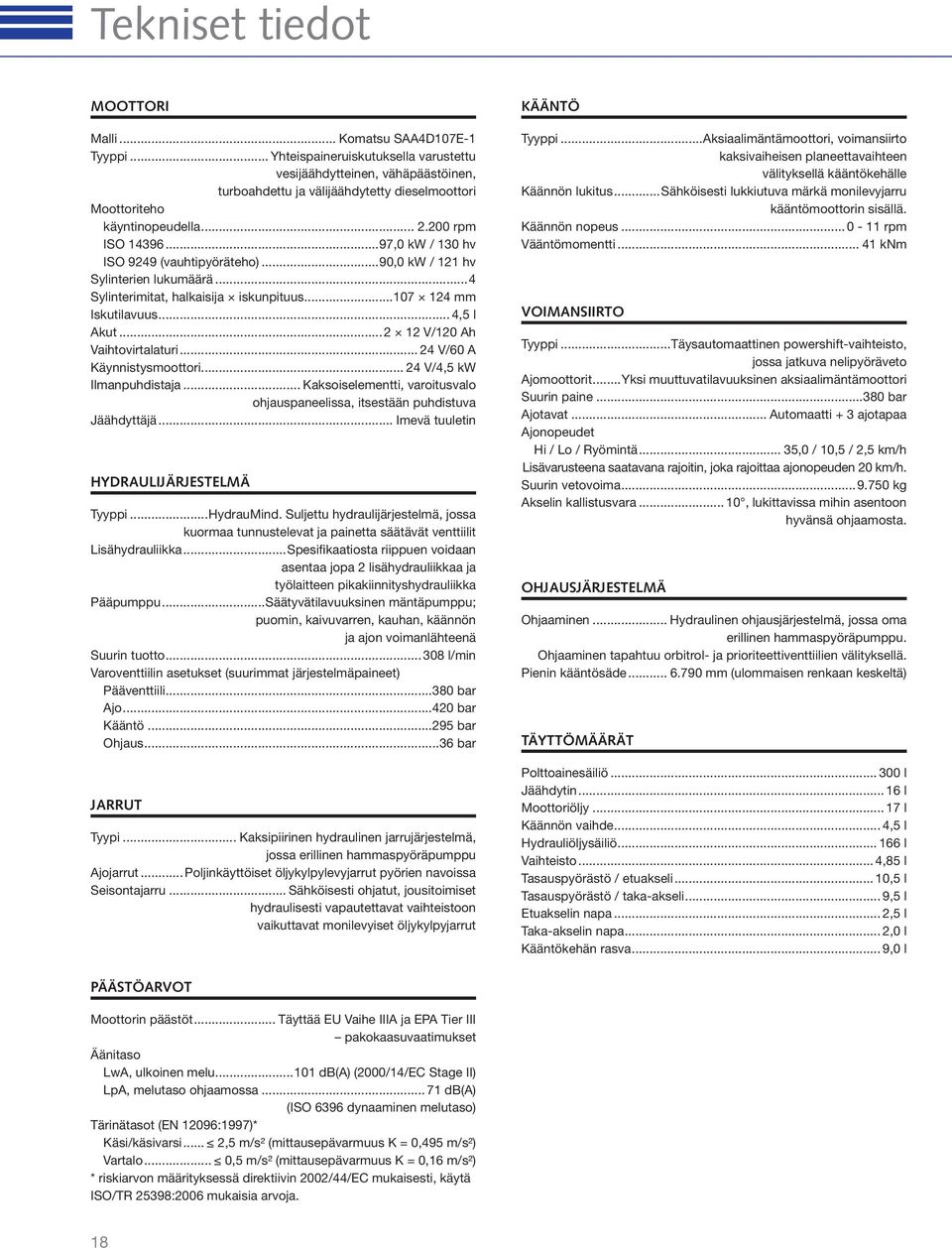 ..97,0 kw / 130 hv ISO 9249 (vauhtipyöräteho)...90,0 kw / 121 hv Sylinterien lukumäärä...4 Sylinterimitat, halkaisija iskunpituus...107 124 mm Iskutilavuus... 4,5 l Akut.