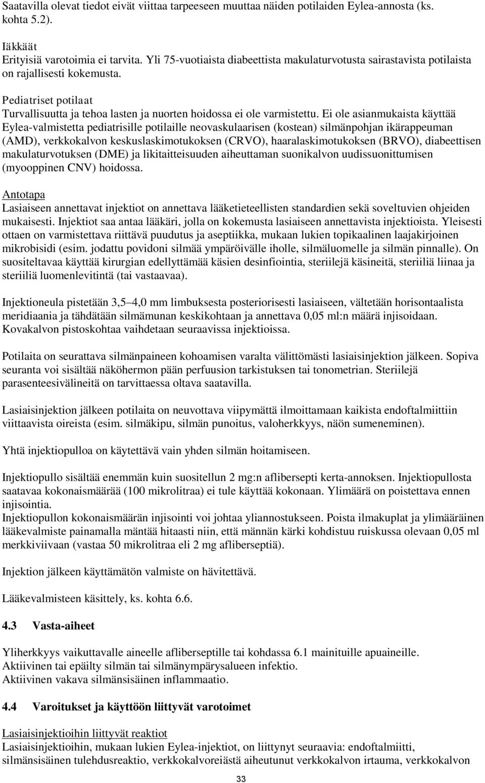 Ei ole asianmukaista käyttää Eylea-valmistetta pediatrisille potilaille neovaskulaarisen (kostean) silmänpohjan ikärappeuman (AMD), verkkokalvon keskuslaskimotukoksen (CRVO), haaralaskimotukoksen