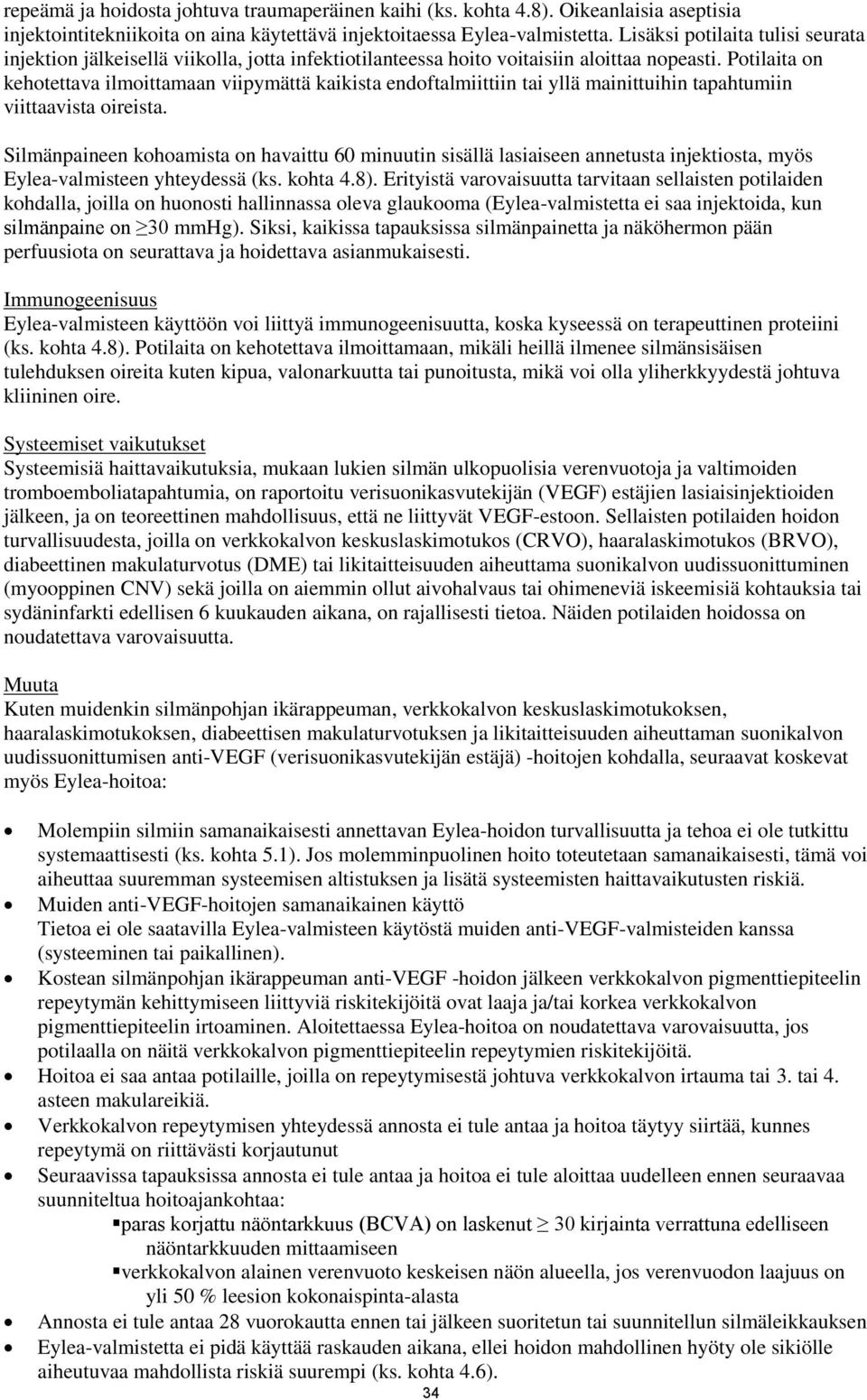 Potilaita on kehotettava ilmoittamaan viipymättä kaikista endoftalmiittiin tai yllä mainittuihin tapahtumiin viittaavista oireista.