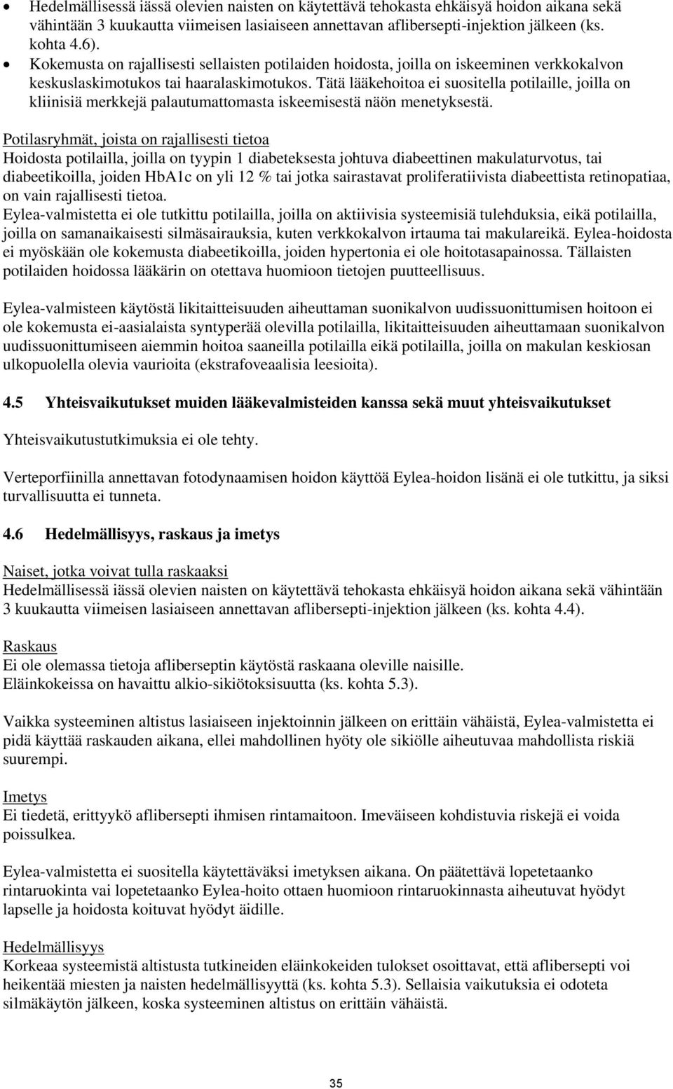 Tätä lääkehoitoa ei suositella potilaille, joilla on kliinisiä merkkejä palautumattomasta iskeemisestä näön menetyksestä.