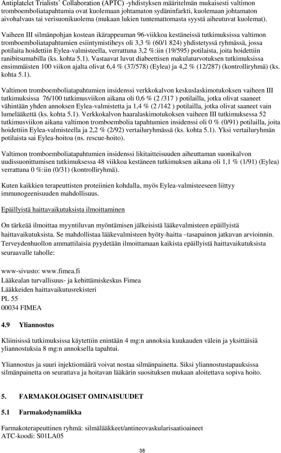 Vaiheen III silmänpohjan kostean ikärappeuman 96-viikkoa kestäneissä tutkimuksissa valtimon tromboemboliatapahtumien esiintymistiheys oli 3,3 % (60/1 824) yhdistetyssä ryhmässä, jossa potilaita