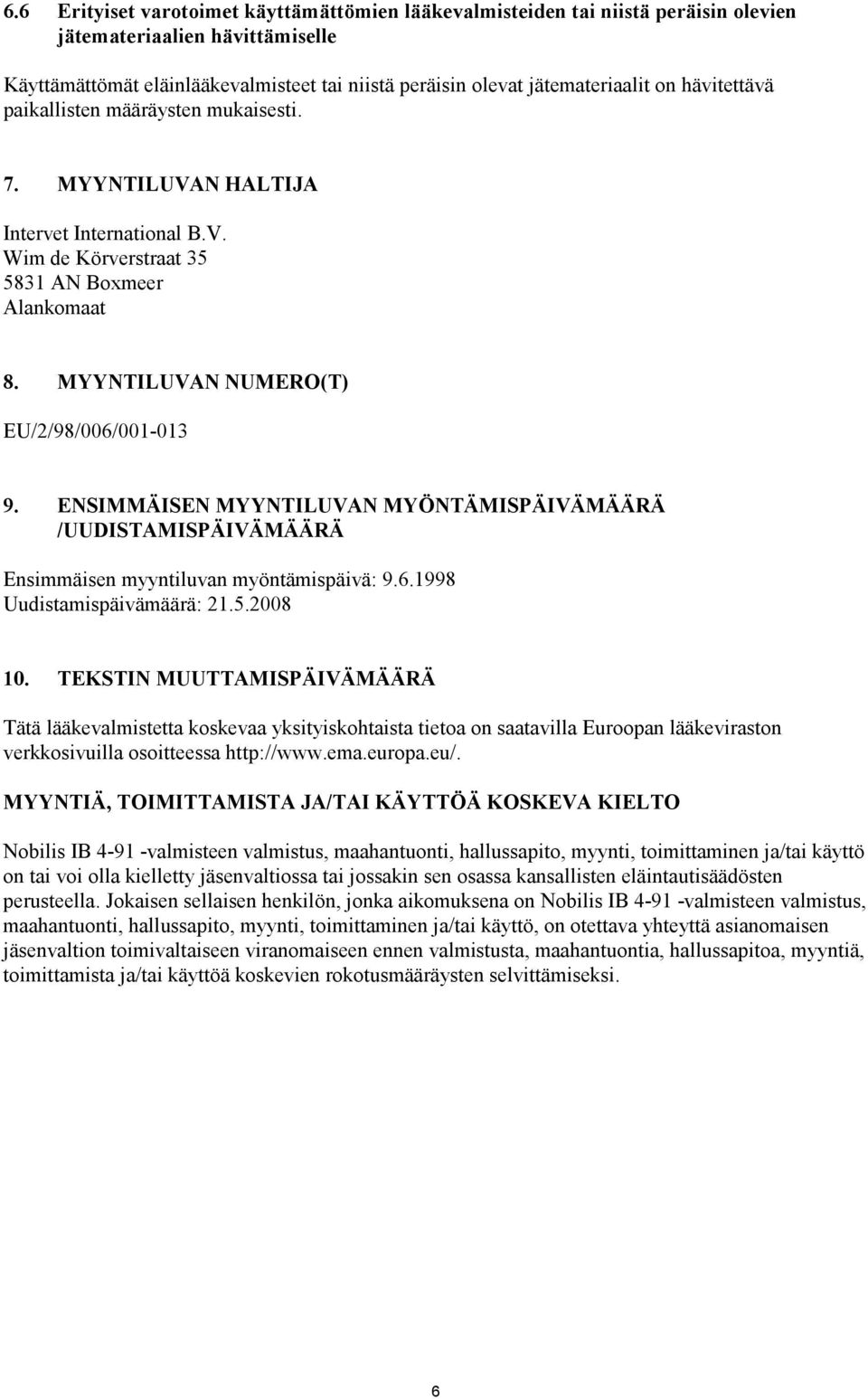 ENSIMMÄISEN MYYNTILUVAN MYÖNTÄMISPÄIVÄMÄÄRÄ /UUDISTAMISPÄIVÄMÄÄRÄ Ensimmäisen myyntiluvan myöntämispäivä: 9.6.1998 Uudistamispäivämäärä: 21.5.2008 10.