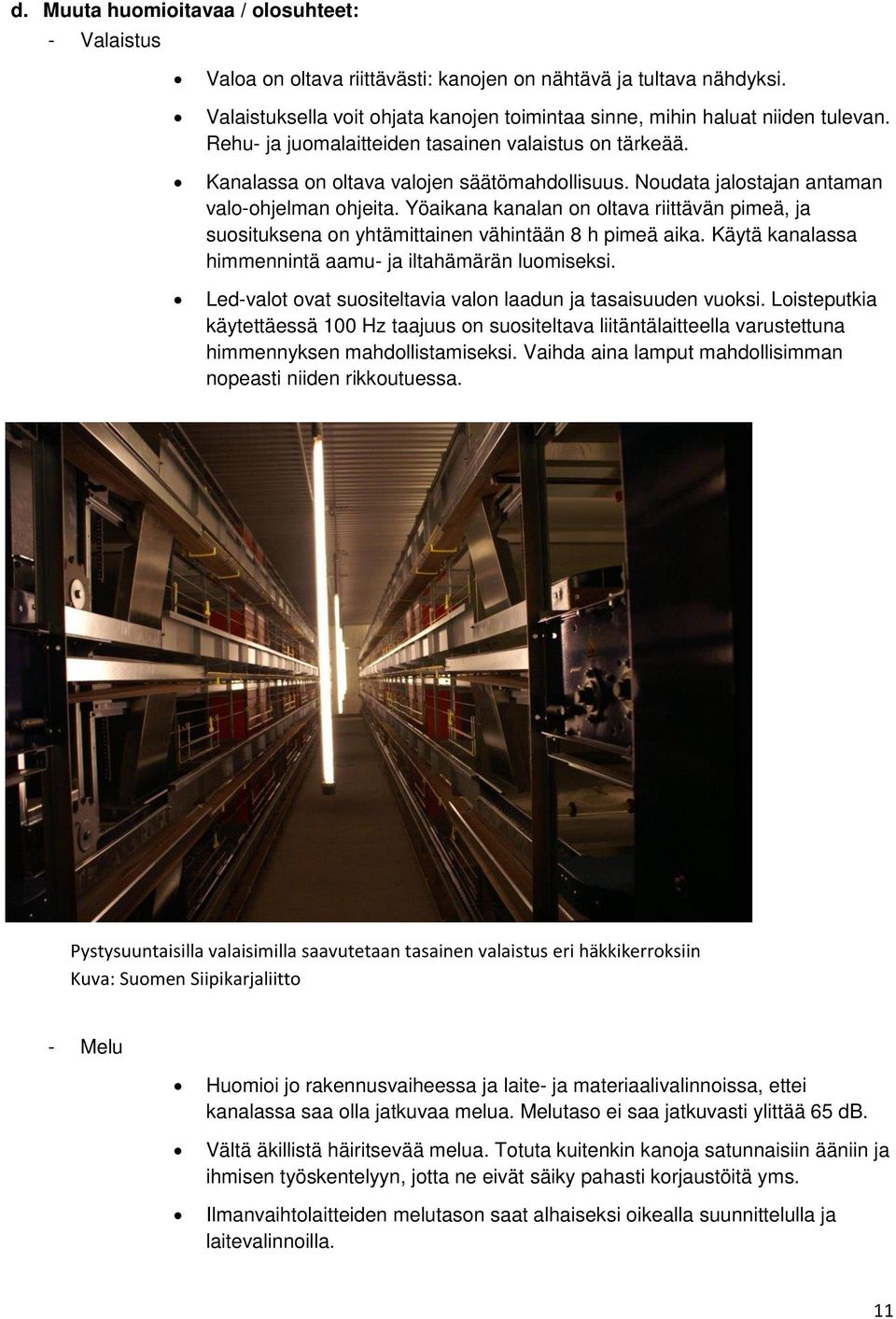 Yöaikana kanalan n ltava riittävän pimeä, ja susituksena n yhtämittainen vähintään 8 h pimeä aika. Käytä kanalassa himmennintä aamu- ja iltahämärän lumiseksi.