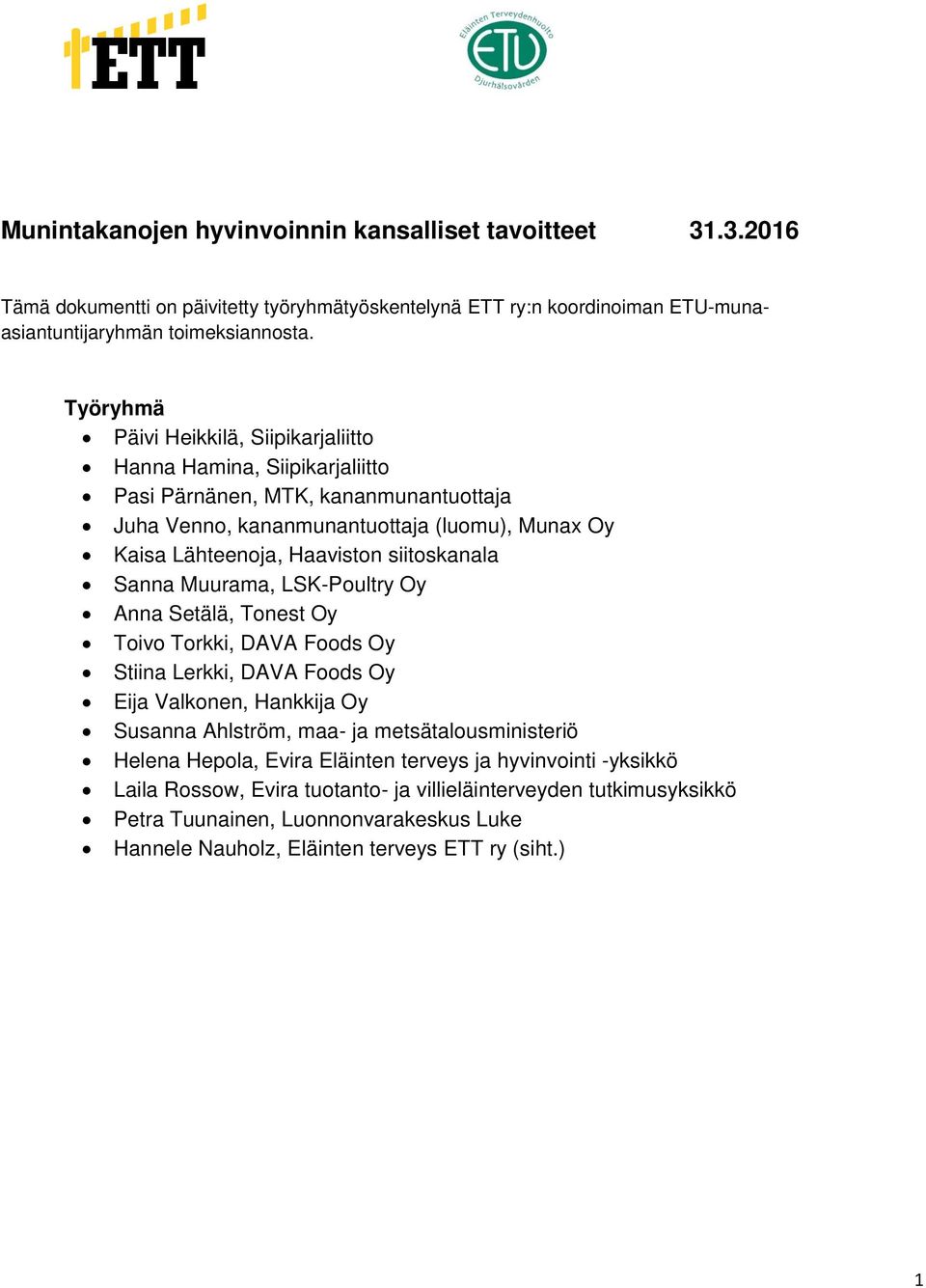 siitskanala Sanna Muurama, LSK-Pultry Oy Anna Setälä, Tnest Oy Tiv Trkki, DAVA Fds Oy Stiina Lerkki, DAVA Fds Oy Eija Valknen, Hankkija Oy Susanna Ahlström, maa- ja metsätalusministeriö