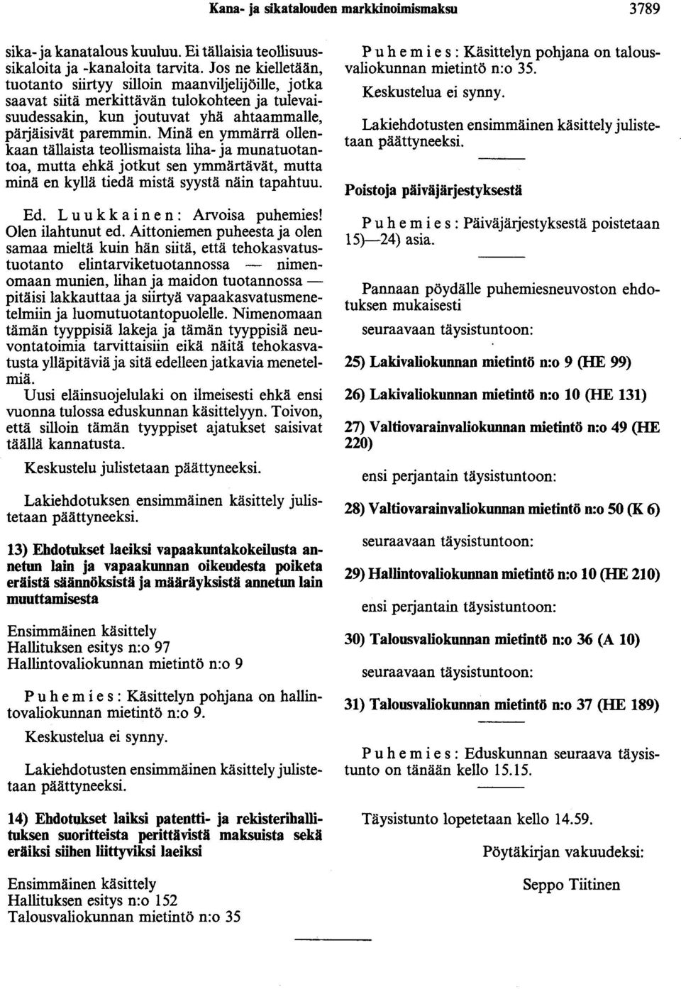 Minä en ymmärrä ollenkaan tällaista teollismaista liha- ja munatuotantoa, mutta ehkä jotkut sen ymmärtävät, mutta minä en kyllä tiedä mistä syystä näin tapahtuu. Ed.