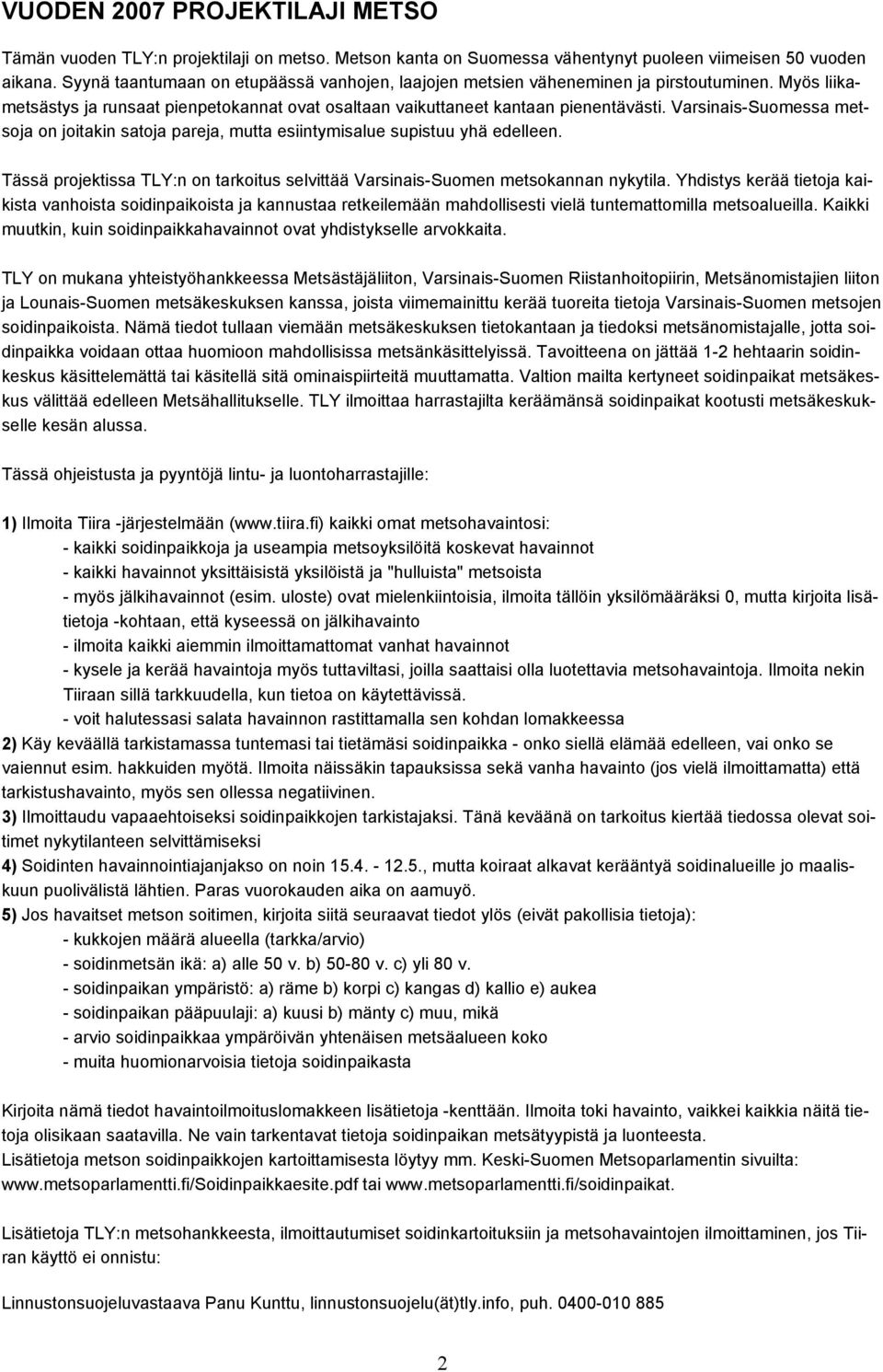 Varsinais-Suomessa metsoja on joitakin satoja pareja, mutta esiintymisalue supistuu yhä edelleen. Tässä projektissa TLY:n on tarkoitus selvittää Varsinais-Suomen metsokannan nykytila.