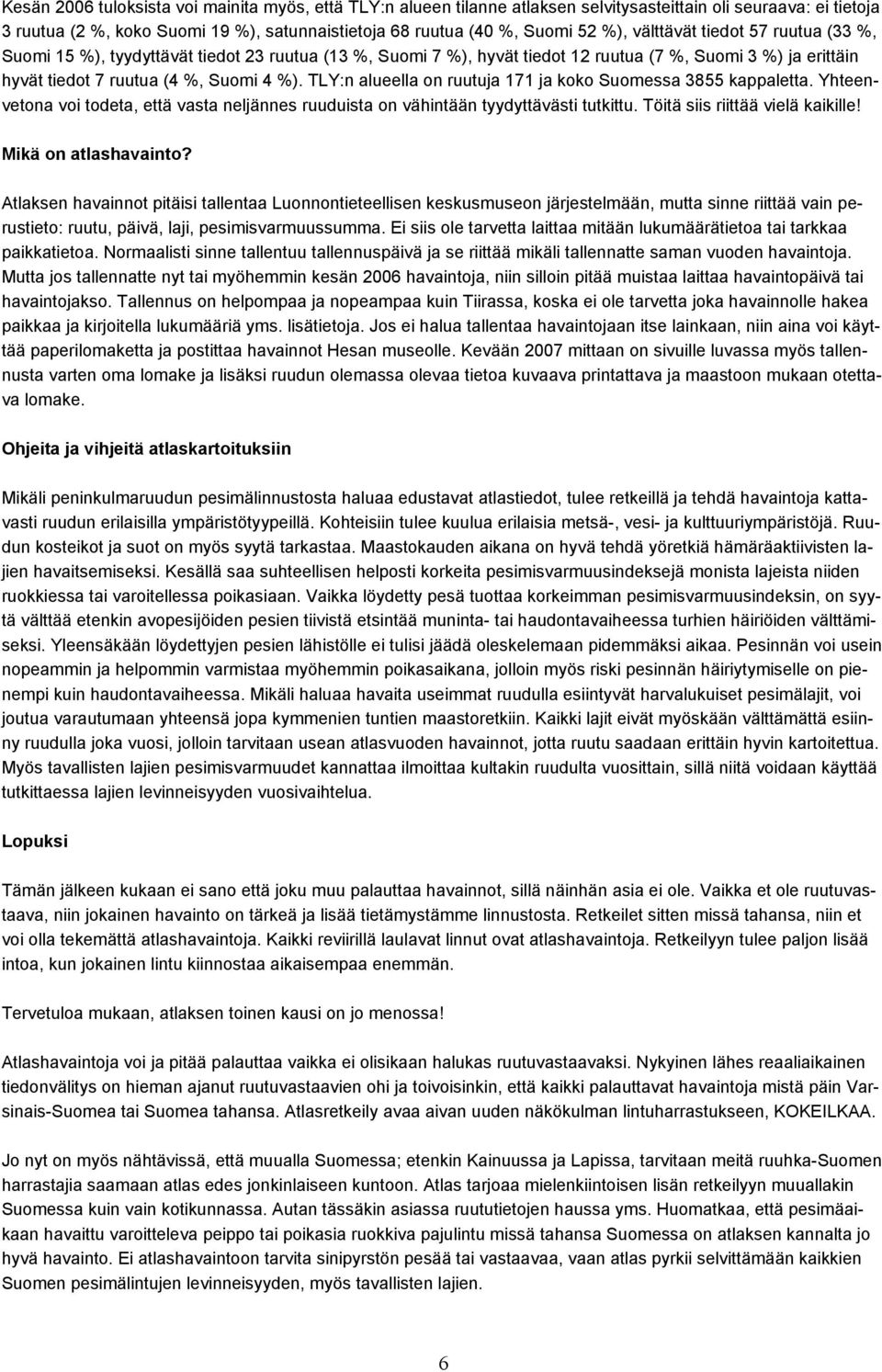 TLY:n alueella on ruutuja 171 ja koko Suomessa 3855 kappaletta. Yhteenvetona voi todeta, että vasta neljännes ruuduista on vähintään tyydyttävästi tutkittu. Töitä siis riittää vielä kaikille!