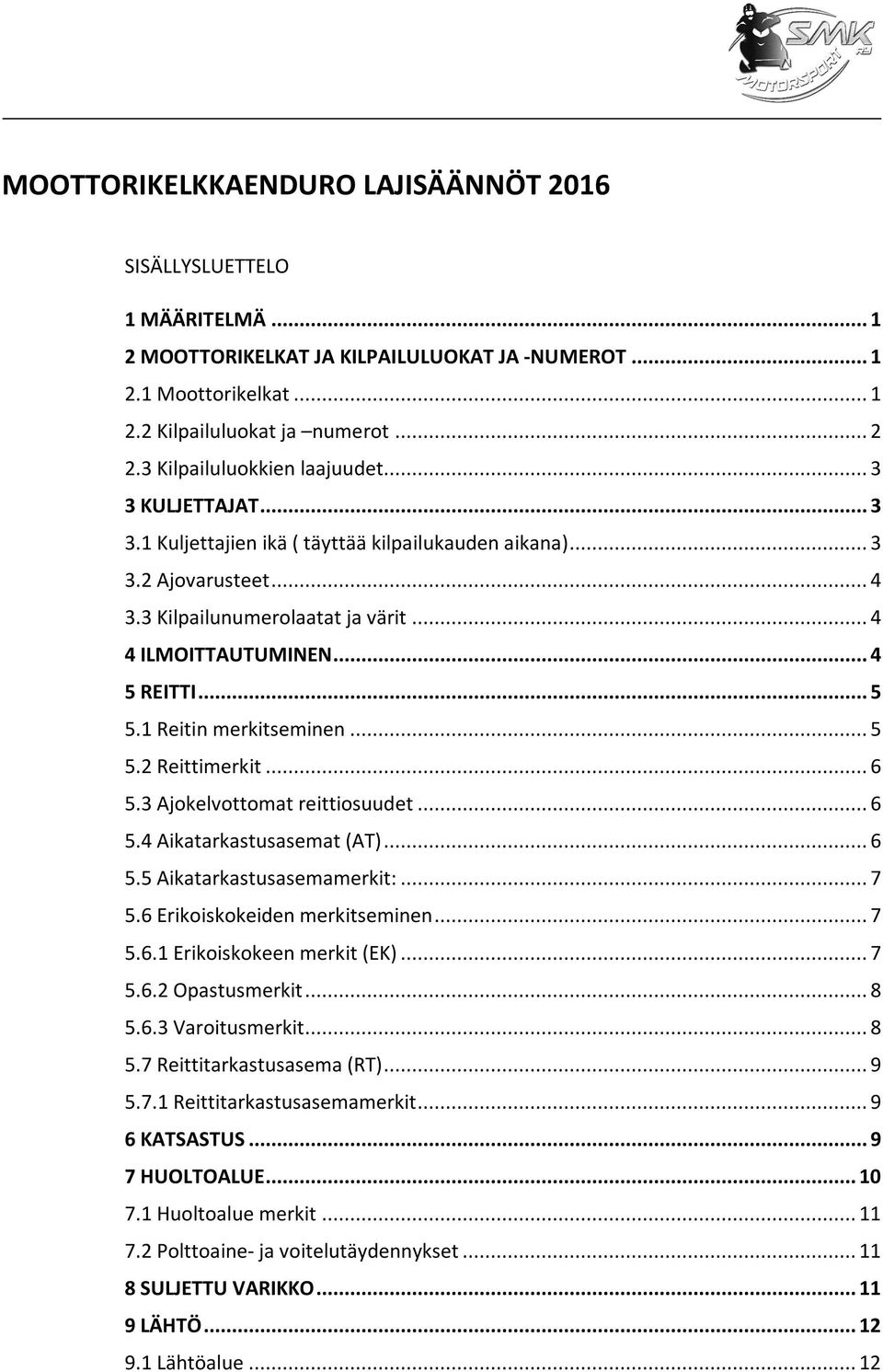 .. 4 5 REITTI... 5 5.1 Reitin merkitseminen... 5 5.2 Reittimerkit... 6 5.3 Ajokelvottomat reittiosuudet... 6 5.4 Aikatarkastusasemat (AT)... 6 5.5 Aikatarkastusasemamerkit:... 7 5.