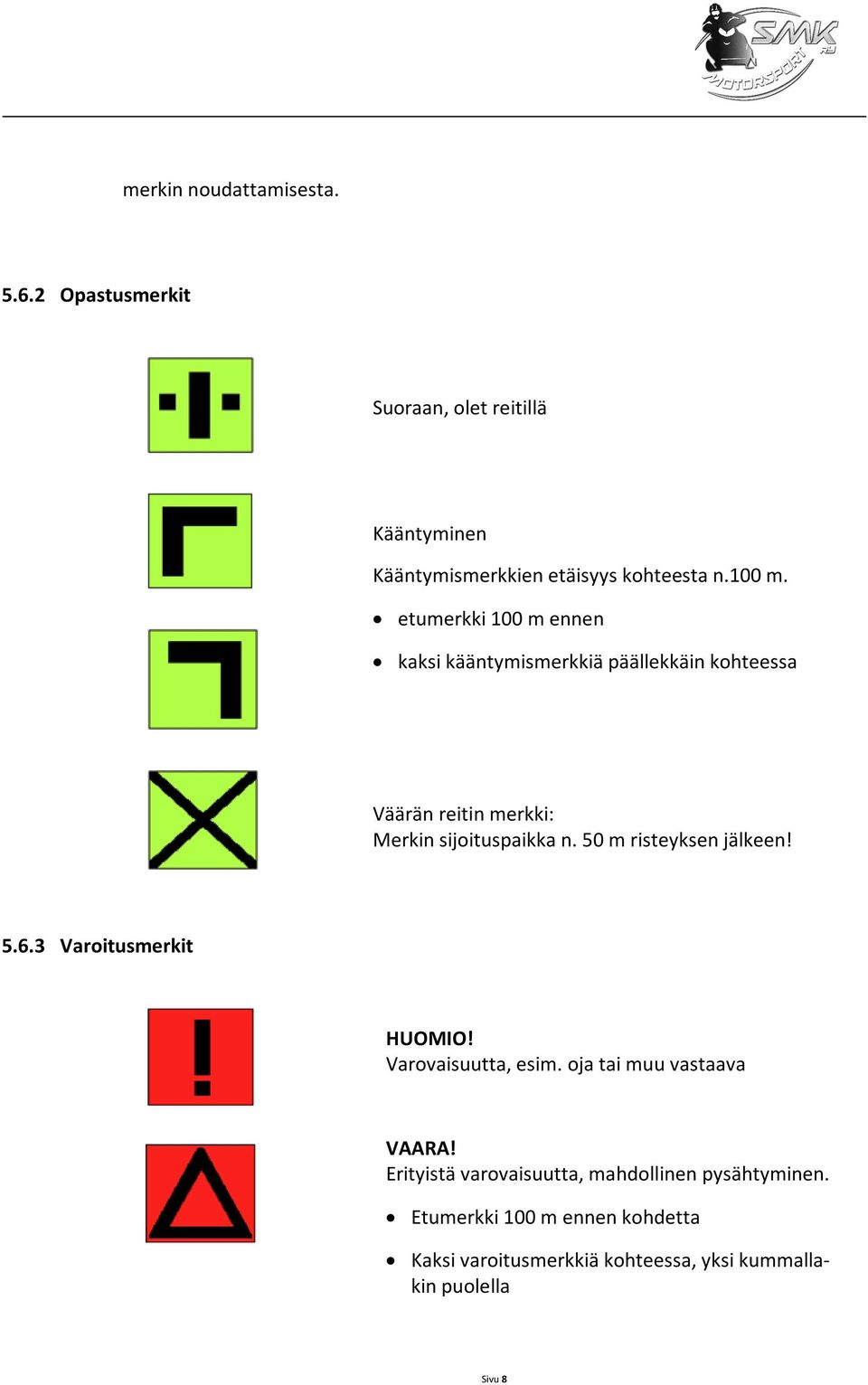 50 m risteyksen jälkeen! 5.6.3 Varoitusmerkit HUOMIO! Varovaisuutta, esim. oja tai muu vastaava VAARA!