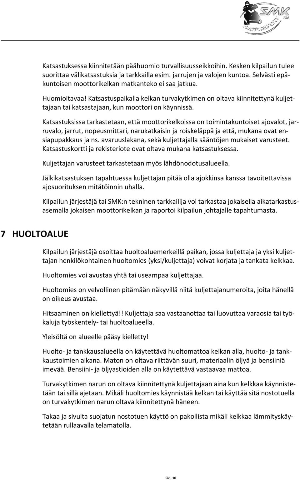 Katsastuksissa tarkastetaan, että moottorikelkoissa on toimintakuntoiset ajovalot, jarruvalo, jarrut, nopeusmittari, narukatkaisin ja roiskeläppä ja että, mukana ovat ensiapupakkaus ja ns.