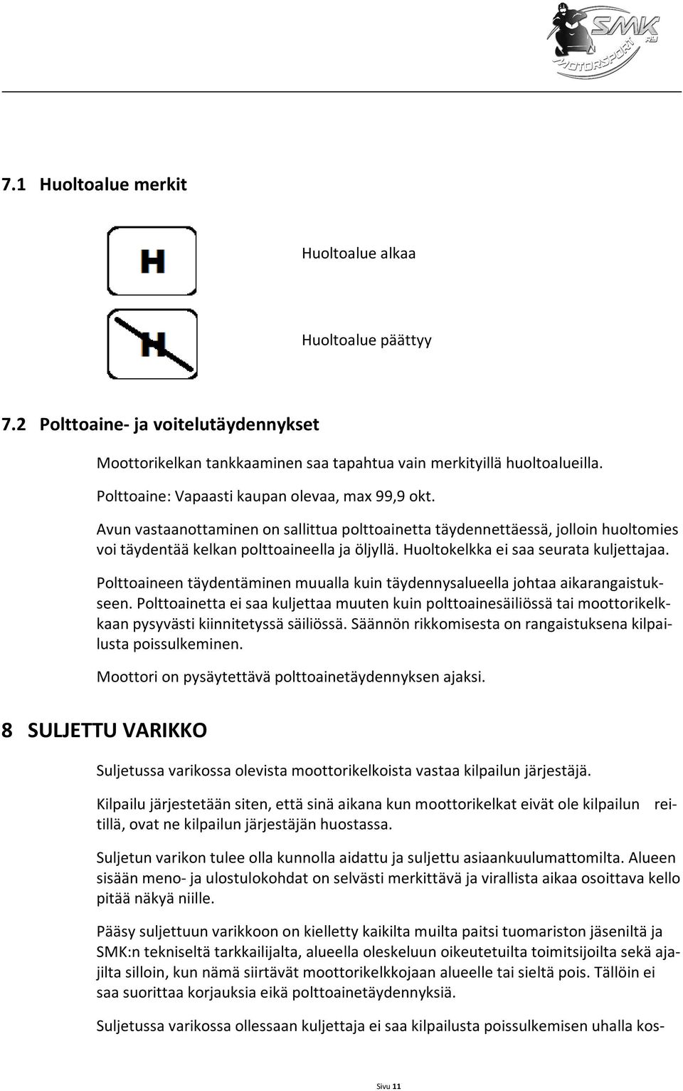 Huoltokelkka ei saa seurata kuljettajaa. Polttoaineen täydentäminen muualla kuin täydennysalueella johtaa aikarangaistukseen.