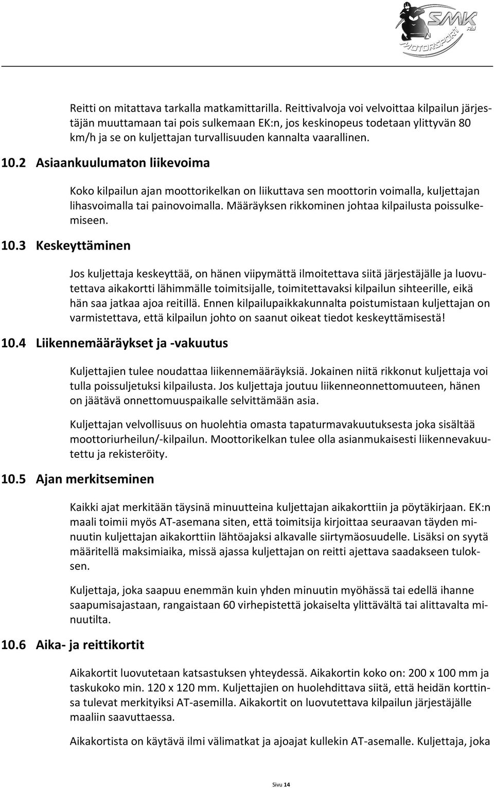 2 Asiaankuulumaton liikevoima 10.3 Keskeyttäminen Koko kilpailun ajan moottorikelkan on liikuttava sen moottorin voimalla, kuljettajan lihasvoimalla tai painovoimalla.