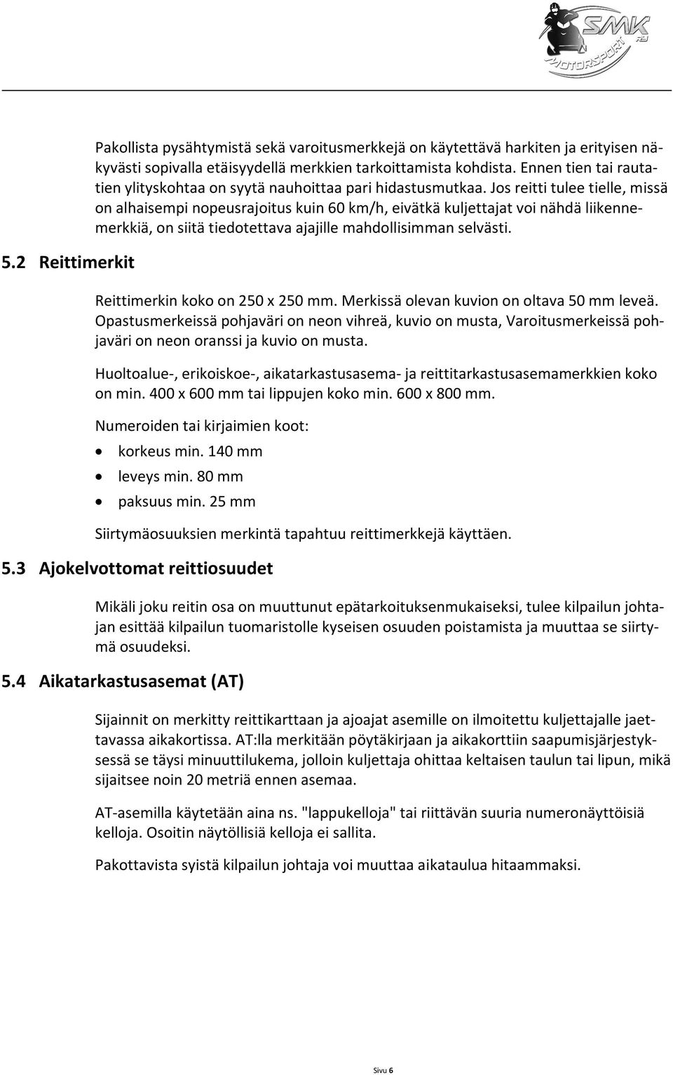 Jos reitti tulee tielle, missä on alhaisempi nopeusrajoitus kuin 60 km/h, eivätkä kuljettajat voi nähdä liikennemerkkiä, on siitä tiedotettava ajajille mahdollisimman selvästi.