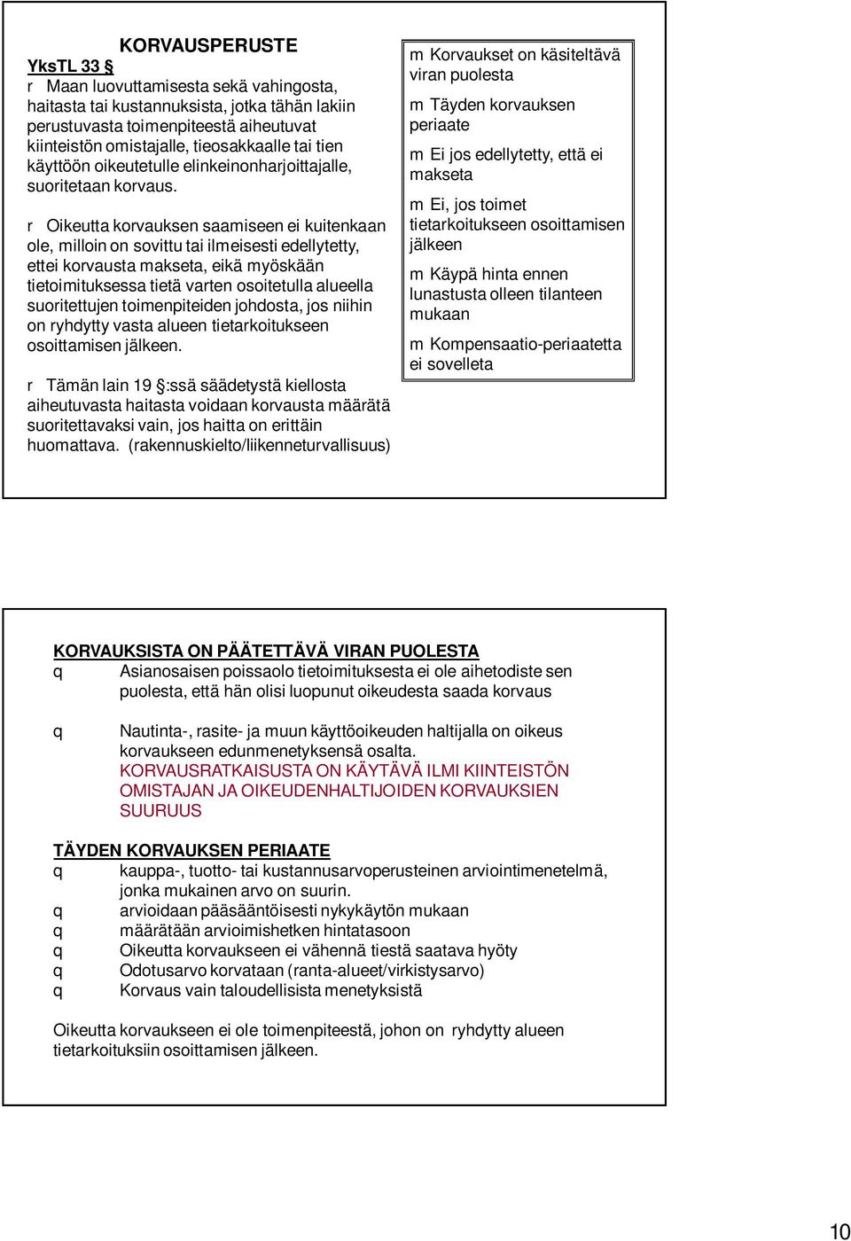 r Oikeutta korvauksen saamiseen ei kuitenkaan ole, milloin on sovittu tai ilmeisesti edellytetty, ettei korvausta makseta, eikä myöskään tietoimituksessa tietä varten osoitetulla alueella