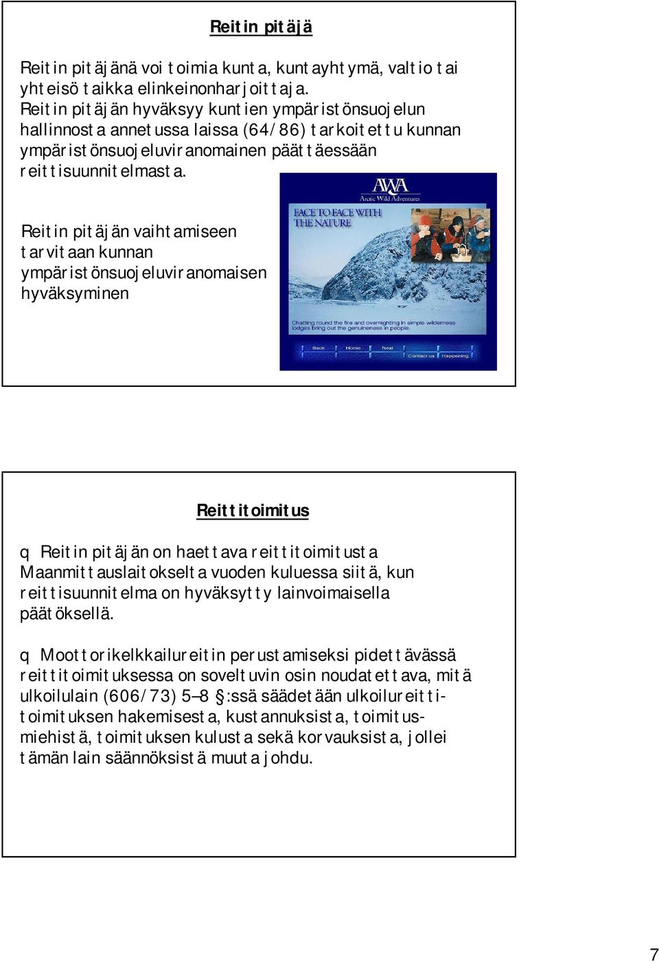 Reitin pitäjän vaihtamiseen tarvitaan kunnan ympäristönsuojeluviranomaisen hyväksyminen Reittitoimitus q Reitin pitäjän on haettava reittitoimitusta Maanmittauslaitokselta vuoden kuluessa siitä, kun