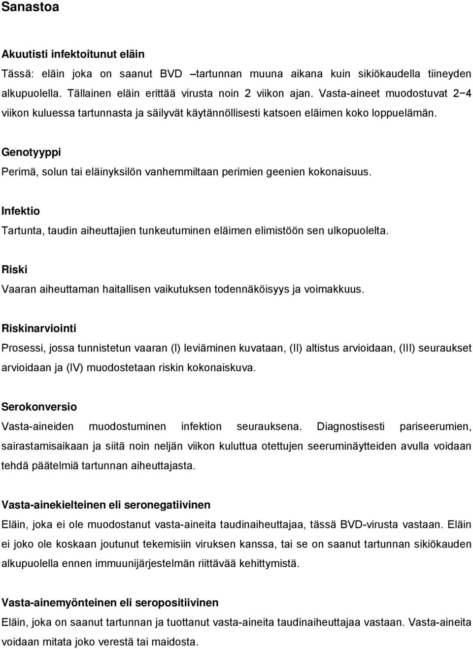 Genotyyppi Perimä, solun tai eläinyksilön vanhemmiltaan perimien geenien kokonaisuus. Infektio Tartunta, taudin aiheuttajien tunkeutuminen eläimen elimistöön sen ulkopuolelta.