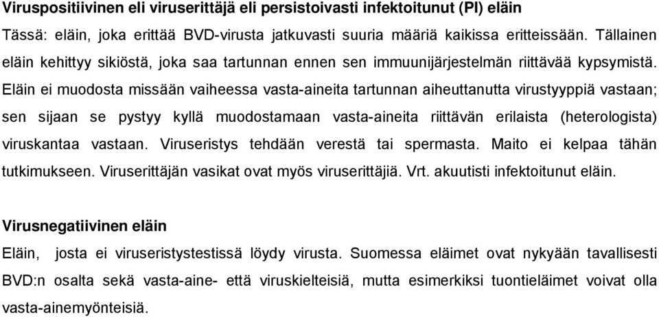 Eläin ei muodosta missään vaiheessa vasta-aineita tartunnan aiheuttanutta virustyyppiä vastaan; sen sijaan se pystyy kyllä muodostamaan vasta-aineita riittävän erilaista (heterologista) viruskantaa