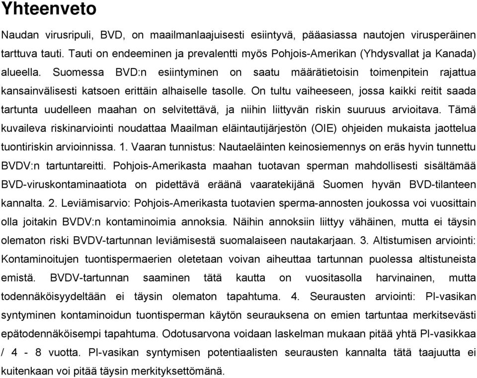 Suomessa BVD:n esiintyminen on saatu määrätietoisin toimenpitein rajattua kansainvälisesti katsoen erittäin alhaiselle tasolle.