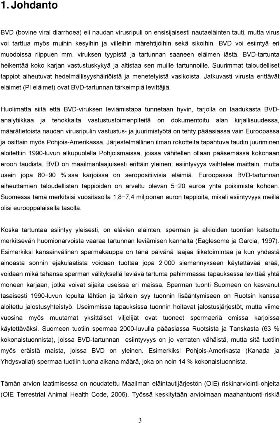 Suurimmat taloudelliset tappiot aiheutuvat hedelmällisyyshäiriöistä ja menetetyistä vasikoista. Jatkuvasti virusta erittävät eläimet (PI eläimet) ovat BVD-tartunnan tärkeimpiä levittäjiä.