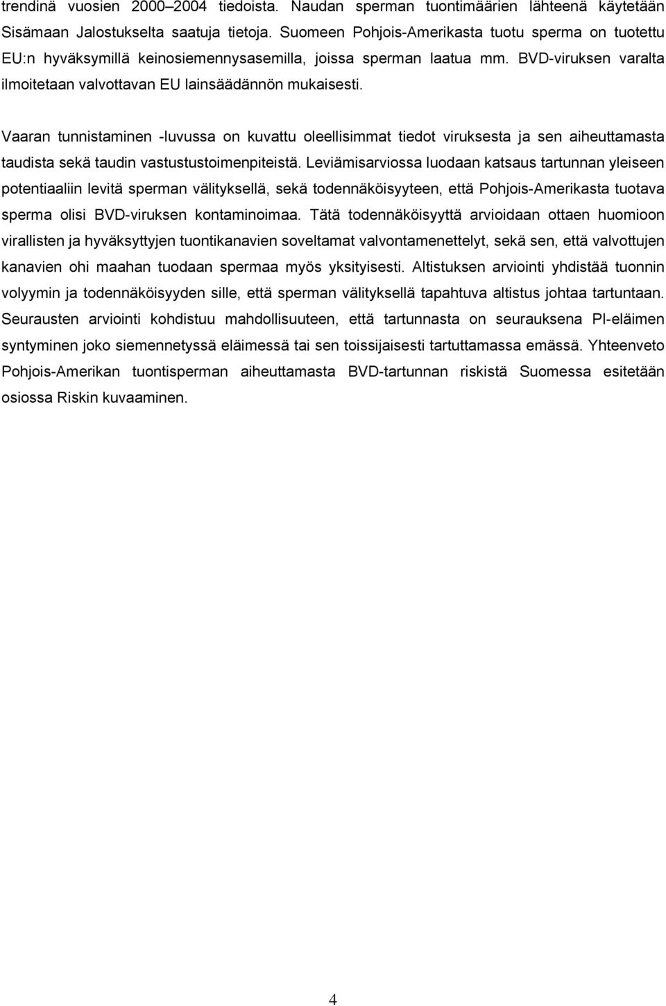 Vaaran tunnistaminen -luvussa on kuvattu oleellisimmat tiedot viruksesta ja sen aiheuttamasta taudista sekä taudin vastustustoimenpiteistä.