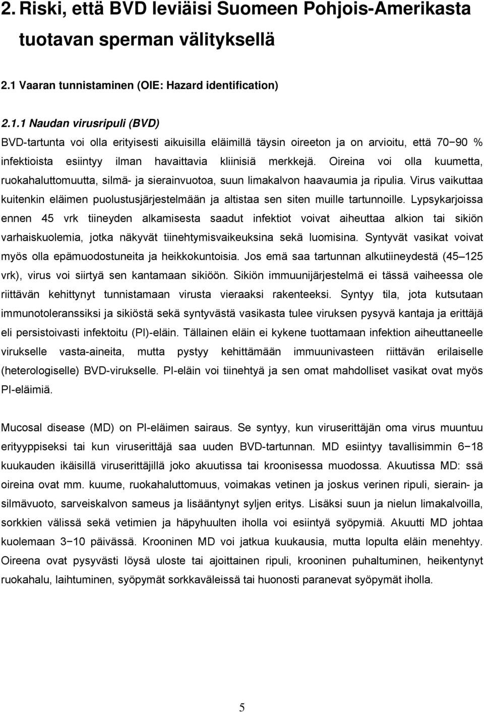 1 Naudan virusripuli (BVD) BVD-tartunta voi olla erityisesti aikuisilla eläimillä täysin oireeton ja on arvioitu, että 70 90 % infektioista esiintyy ilman havaittavia kliinisiä merkkejä.