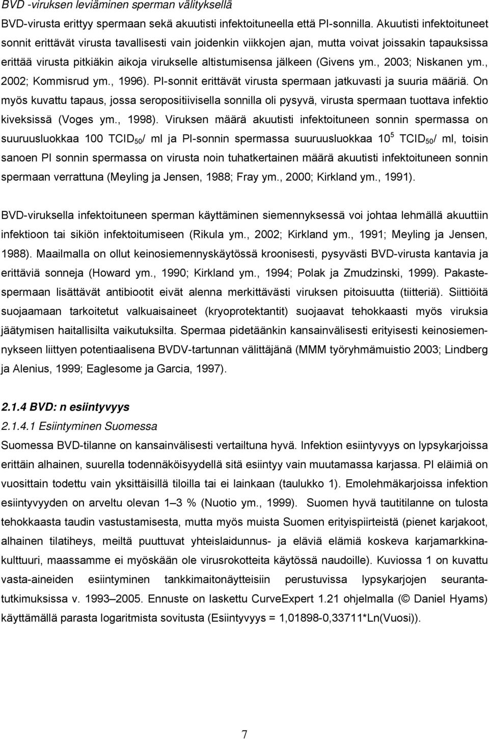 (Givens ym., 2003; Niskanen ym., 2002; Kommisrud ym., 1996). PI-sonnit erittävät virusta spermaan jatkuvasti ja suuria määriä.