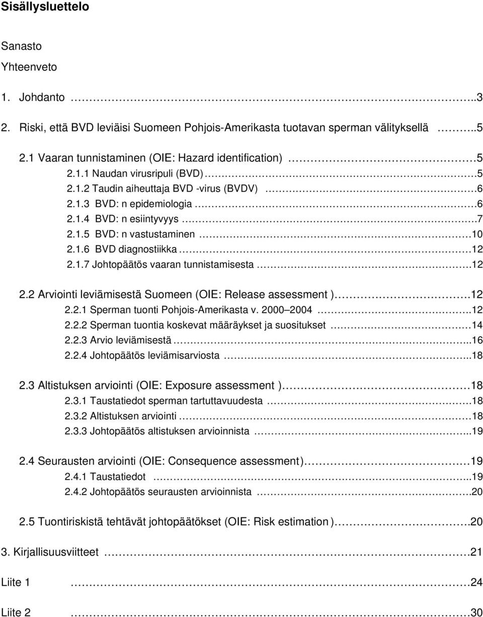 12 2.2 Arviointi leviämisestä Suomeen (OIE: Release assessment ).12 2.2.1 Sperman tuonti Pohjois-Amerikasta v. 2000 2004.12 2.2.2 Sperman tuontia koskevat määräykset ja suositukset 14 2.2.3 Arvio leviämisestä.