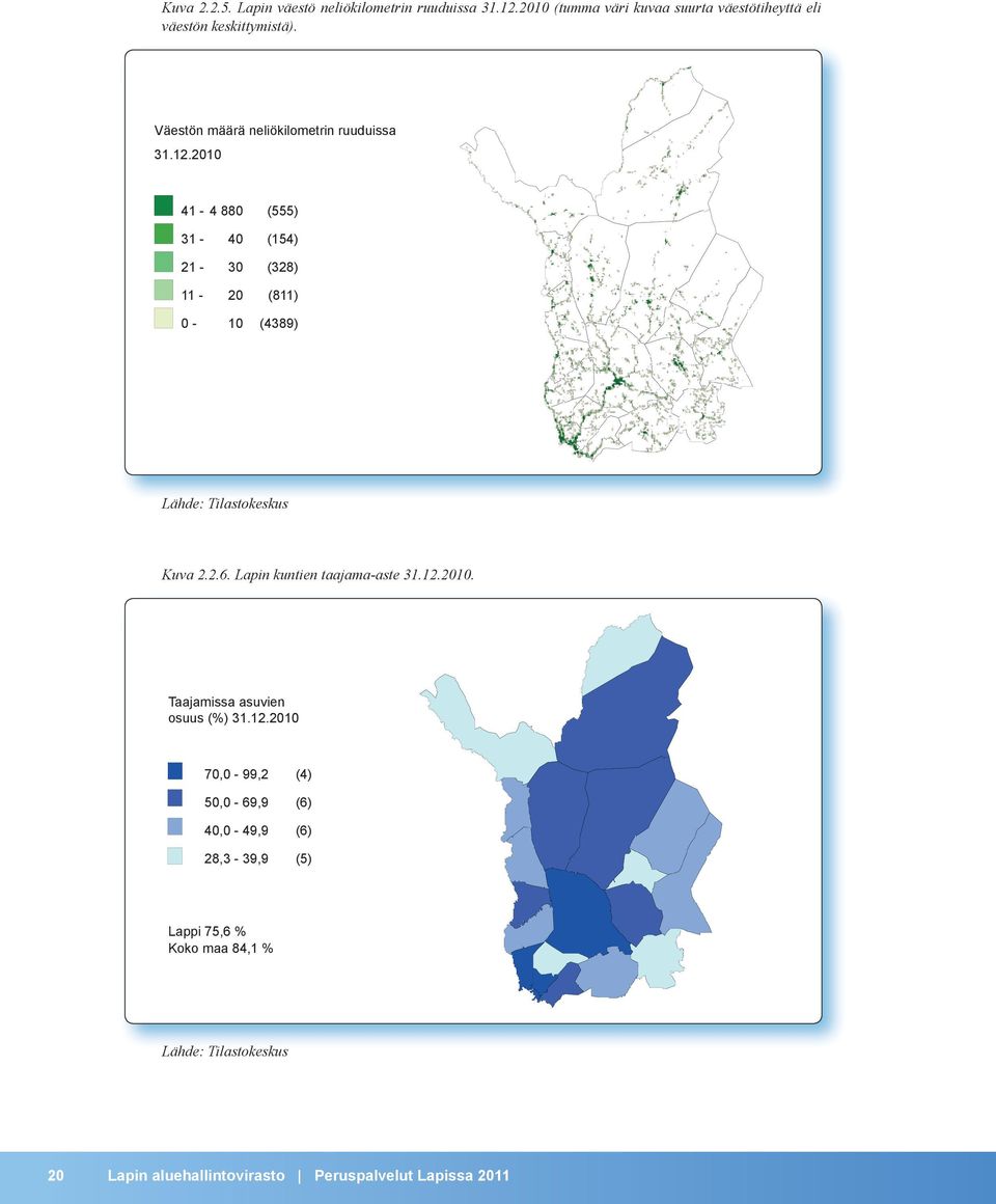 31-40 (154) 21-30 (328) 11-20 (811) 0-10 (4389) Väestön määrä neliökilometrin ruuduissa 31.12.