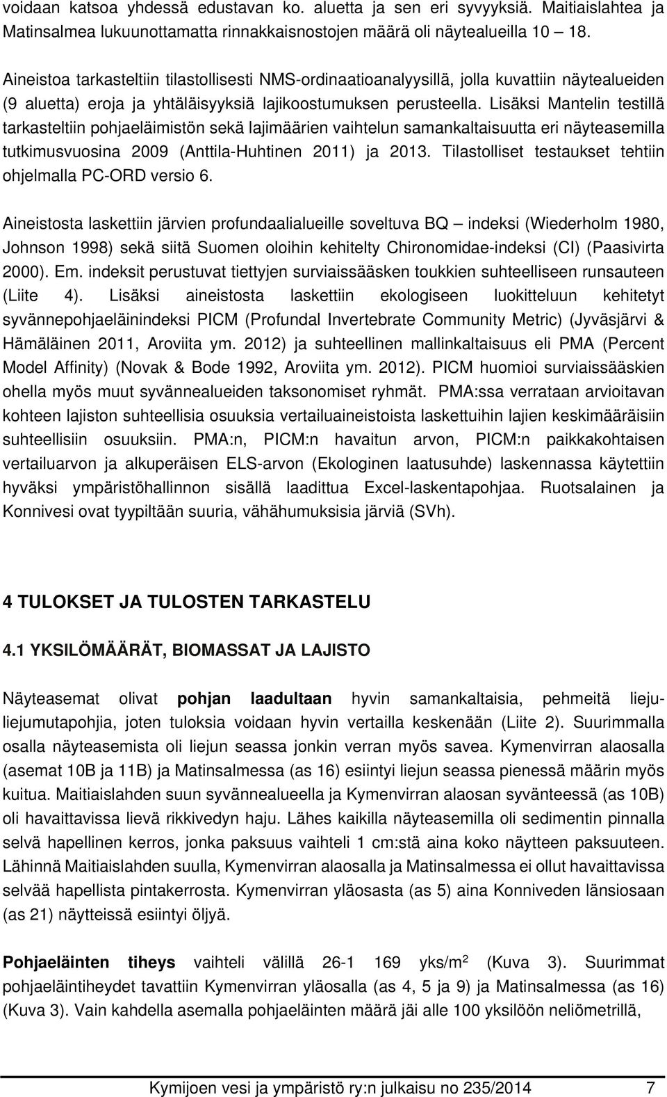 Lisäksi Mantelin testillä tarkasteltiin pohjaeläimistön sekä lajimäärien vaihtelun samankaltaisuutta eri näyteasemilla tutkimusvuosina 29 (Anttila-Huhtinen 2) ja 2.